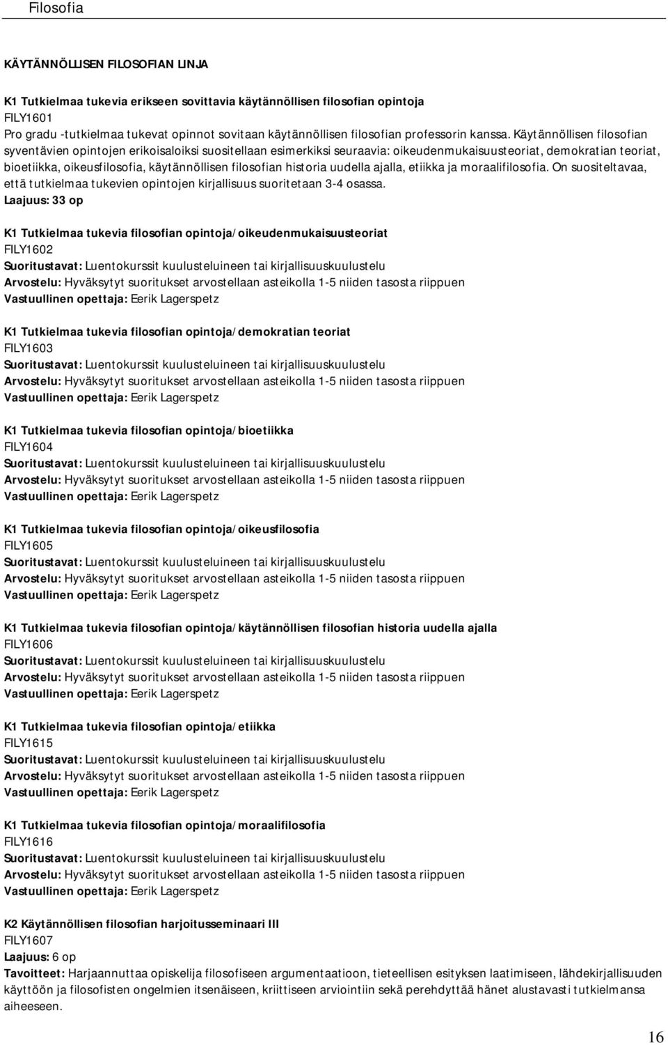 Käytännöllisen filosofian syventävien opintojen erikoisaloiksi suositellaan esimerkiksi seuraavia: oikeudenmukaisuusteoriat, demokratian teoriat, bioetiikka, oikeusfilosofia, käytännöllisen