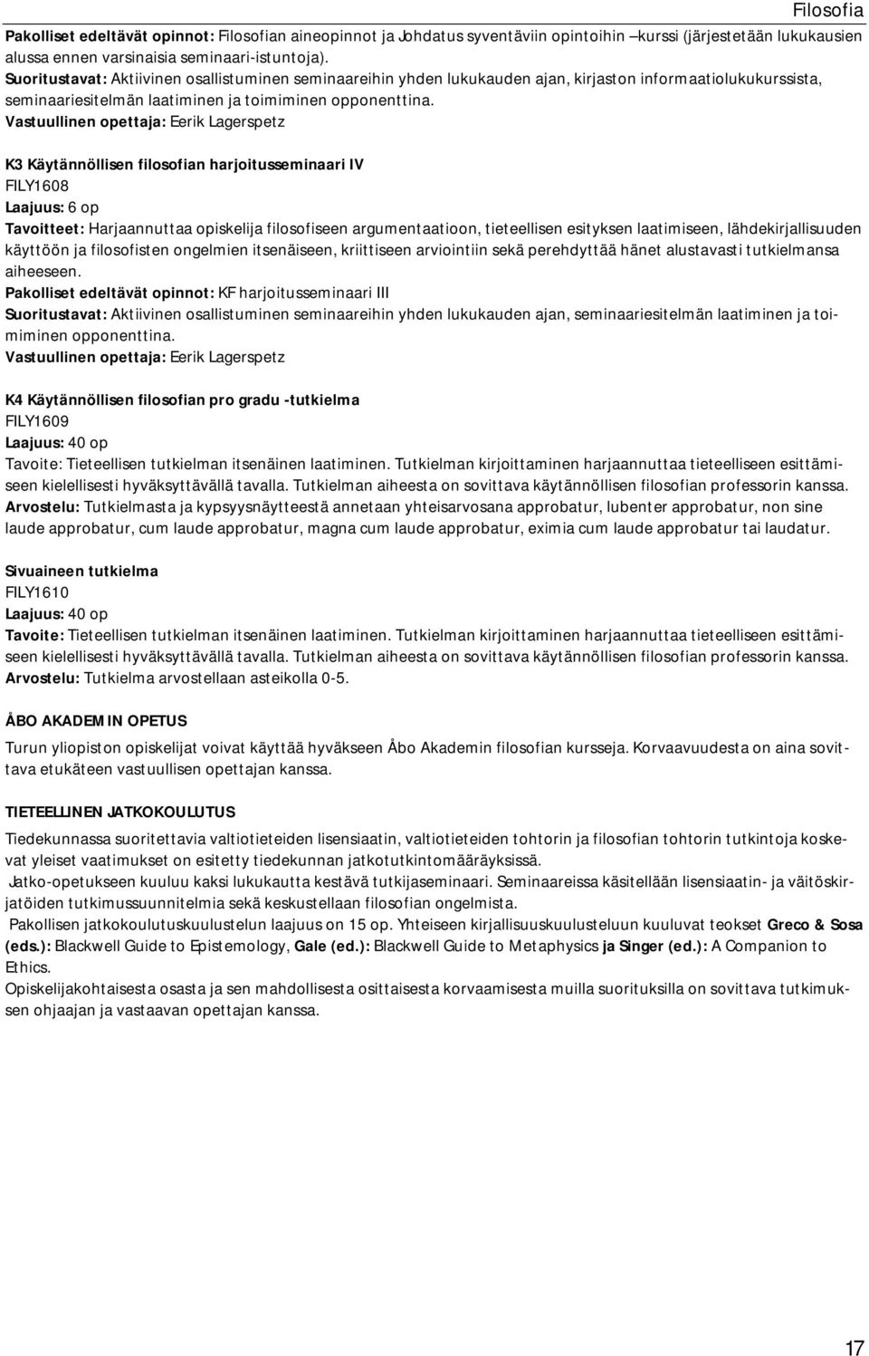 K3 Käytännöllisen filosofian harjoitusseminaari IV FILY1608 Laajuus: 6 op Tavoitteet: Harjaannuttaa opiskelija filosofiseen argumentaatioon, tieteellisen esityksen laatimiseen, lähdekirjallisuuden
