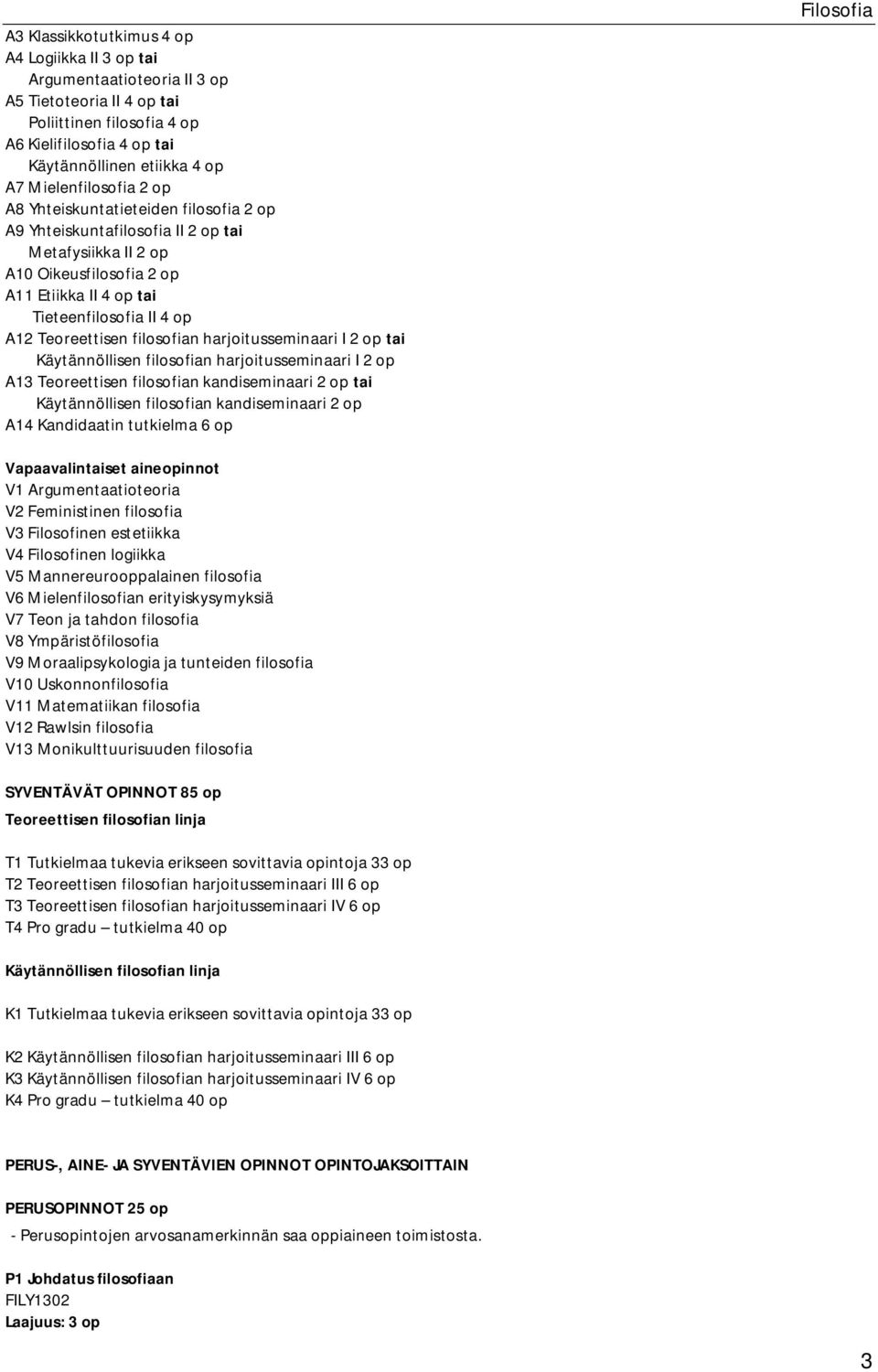 Teoreettisen filosofian harjoitusseminaari I 2 op tai Käytännöllisen filosofian harjoitusseminaari I 2 op A13 Teoreettisen filosofian kandiseminaari 2 op tai Käytännöllisen filosofian kandiseminaari