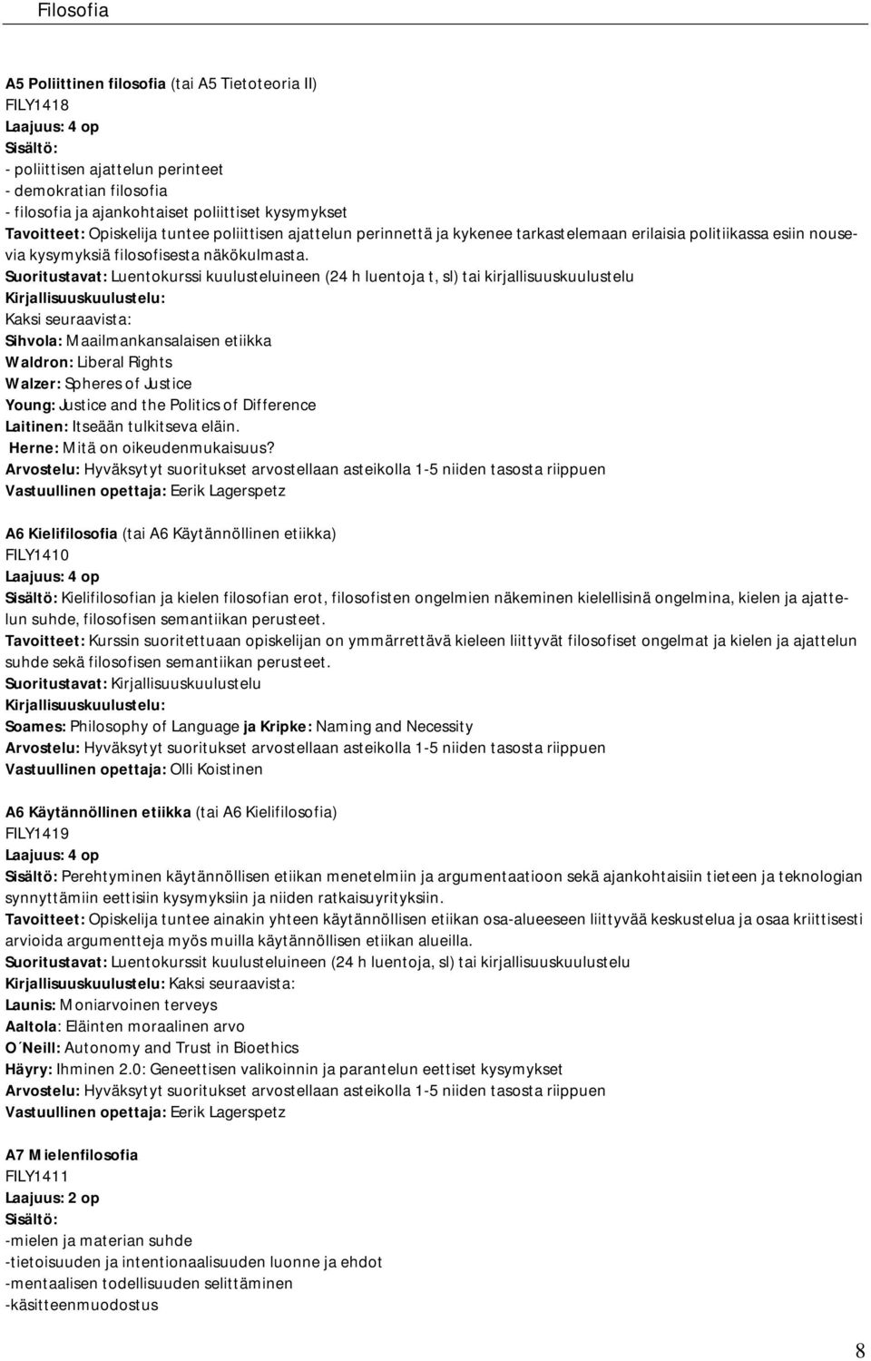 Suoritustavat: Luentokurssi kuulusteluineen (24 h luentoja t, sl) tai kirjallisuuskuulustelu Kaksi seuraavista: Sihvola: Maailmankansalaisen etiikka Waldron: Liberal Rights Walzer: Spheres of Justice