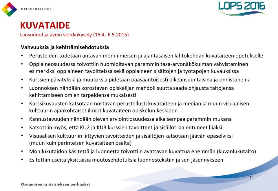2015) Vahvuuksia ja kehittämisehdotuksia Perusteiden todetaan antavan moni-ilmeisen ja ajantasaisen lähtökohdan kuvataiteen opetukselle Oppiaineosuudessa toivottiin huomioitavan paremmin