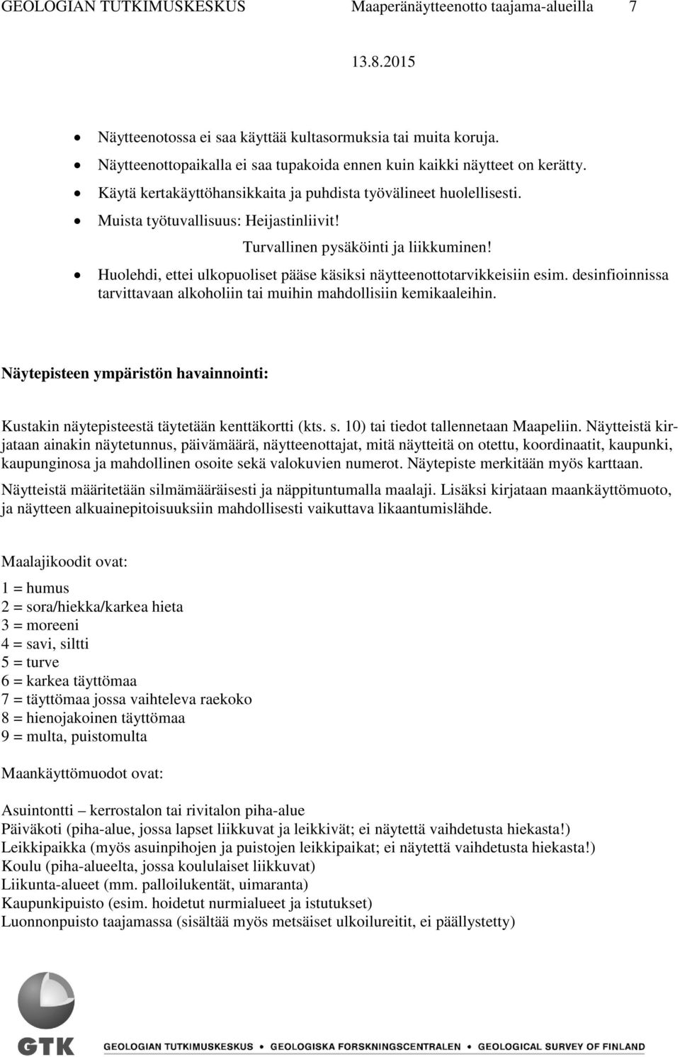 Turvallinen pysäköinti ja liikkuminen! Huolehdi, ettei ulkopuoliset pääse käsiksi näytteenottotarvikkeisiin esim. desinfioinnissa tarvittavaan alkoholiin tai muihin mahdollisiin kemikaaleihin.