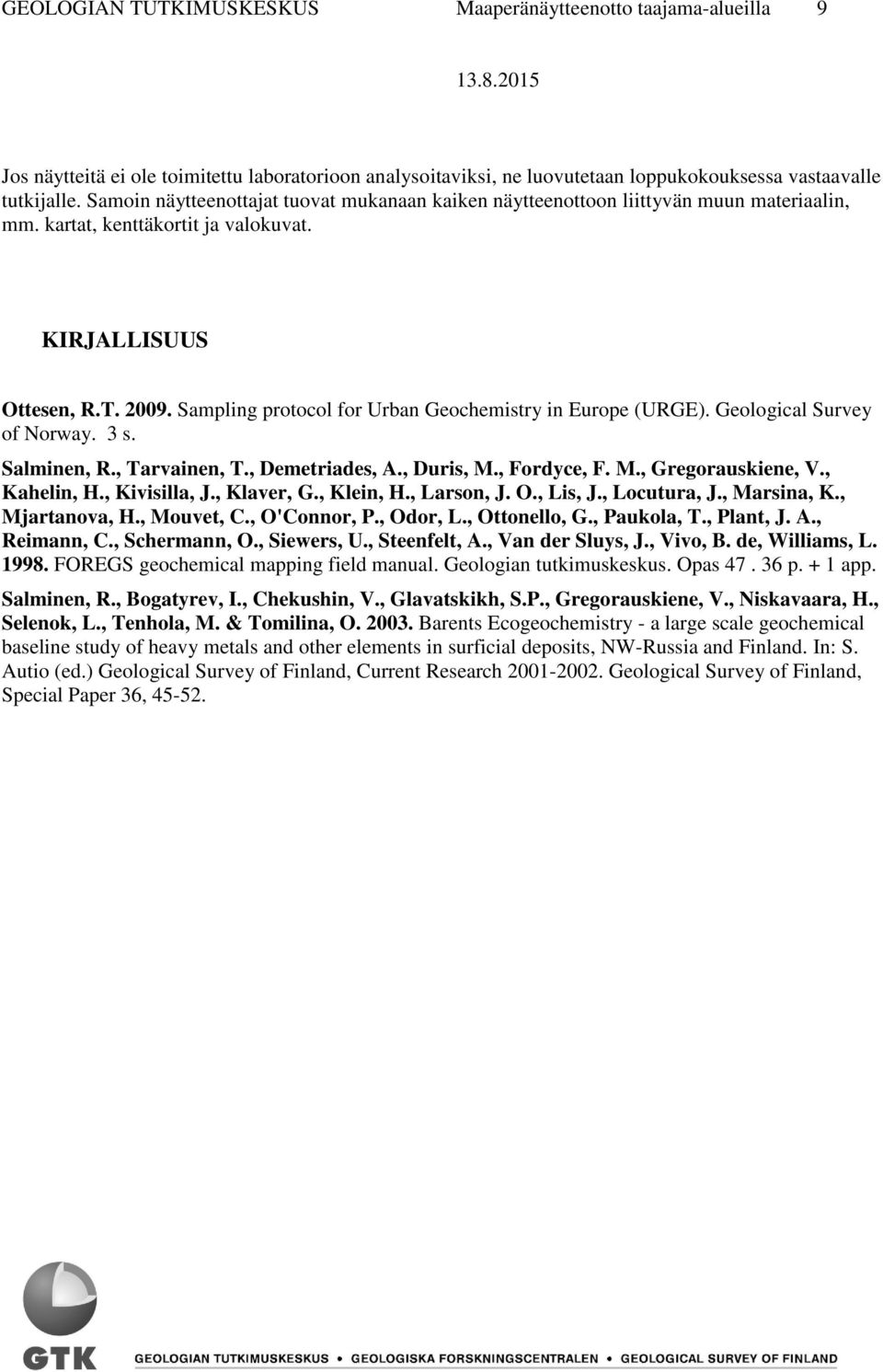 Sampling protocol for Urban Geochemistry in Europe (URGE). Geological Survey of Norway. 3 s. Salminen, R., Tarvainen, T., Demetriades, A., Duris, M., Fordyce, F. M., Gregorauskiene, V., Kahelin, H.