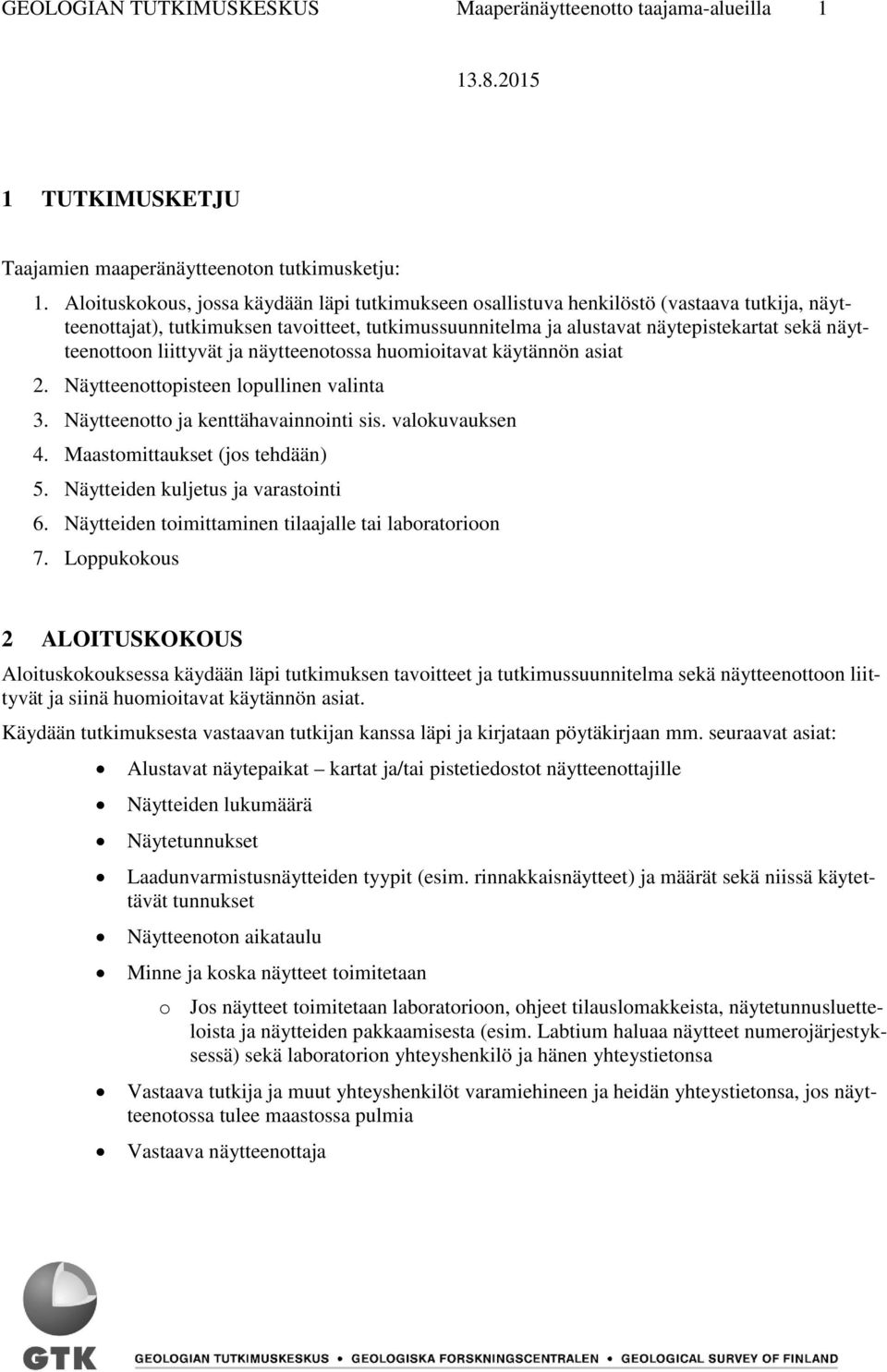 näytteenottoon liittyvät ja näytteenotossa huomioitavat käytännön asiat 2. Näytteenottopisteen lopullinen valinta 3. Näytteenotto ja kenttähavainnointi sis. valokuvauksen 4.