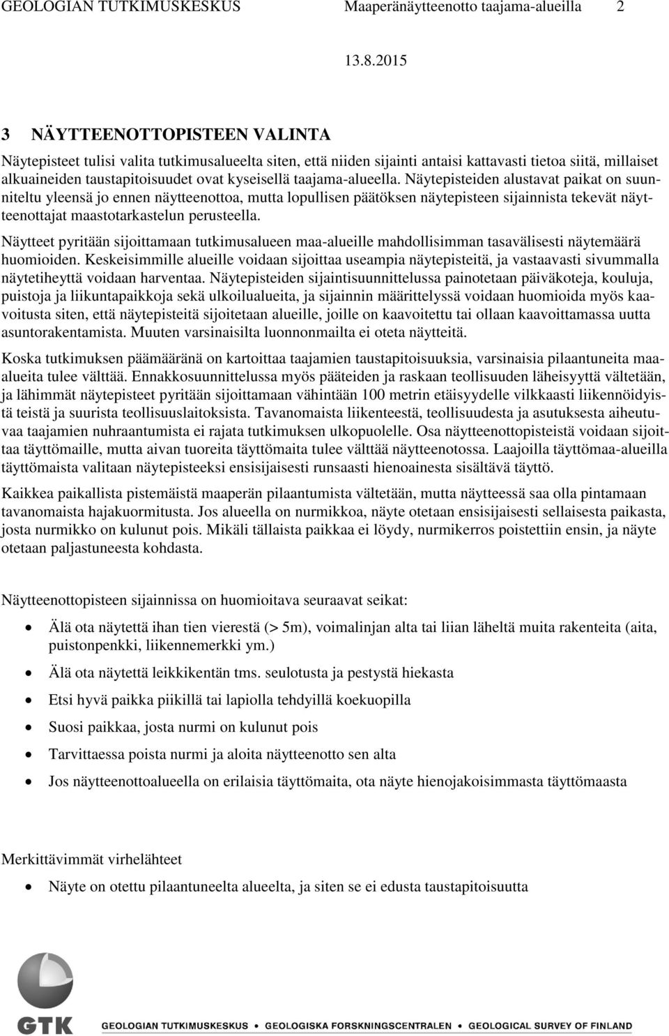 Näytepisteiden alustavat paikat on suunniteltu yleensä jo ennen näytteenottoa, mutta lopullisen päätöksen näytepisteen sijainnista tekevät näytteenottajat maastotarkastelun perusteella.