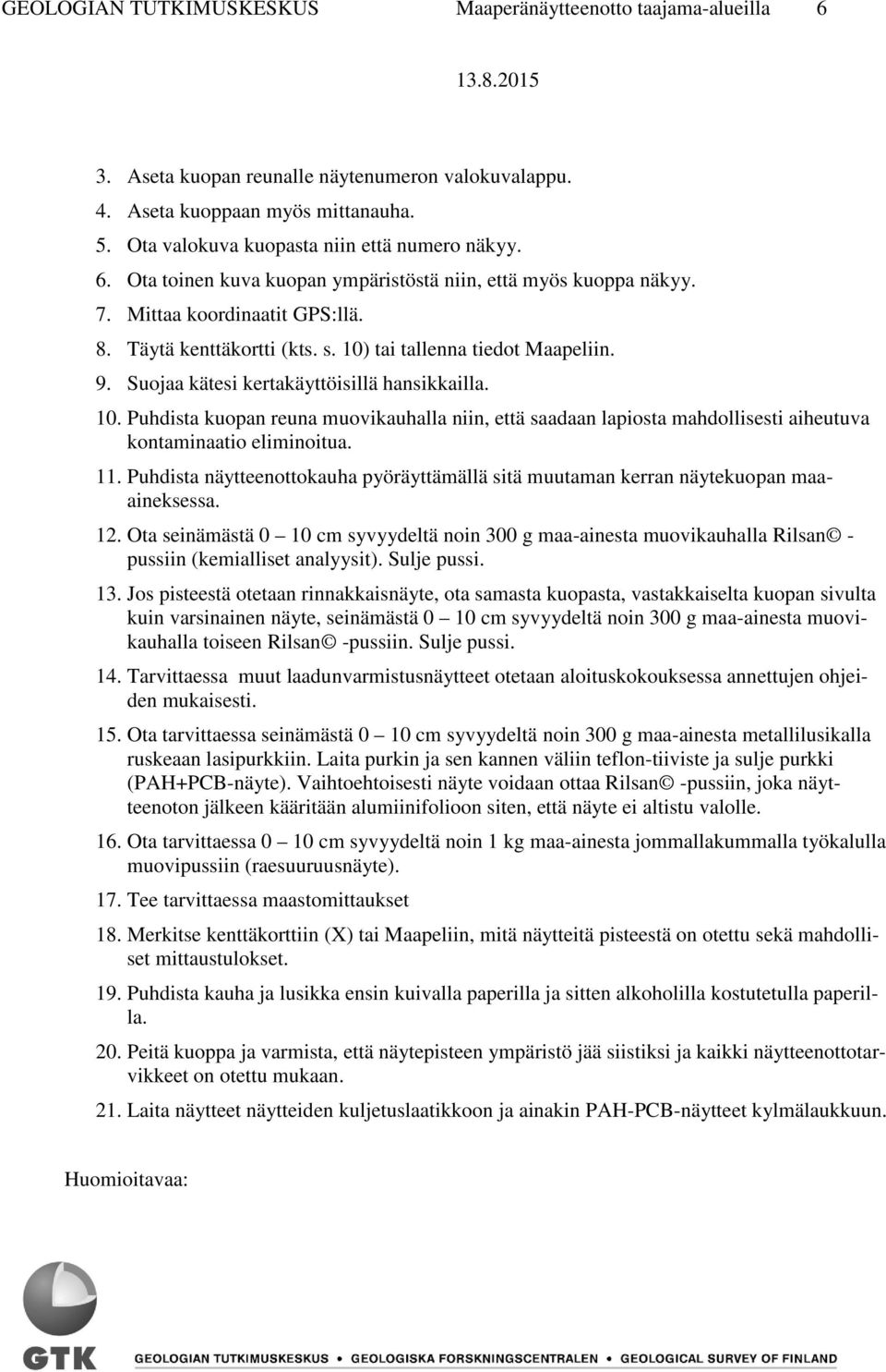 Suojaa kätesi kertakäyttöisillä hansikkailla. 10. Puhdista kuopan reuna muovikauhalla niin, että saadaan lapiosta mahdollisesti aiheutuva kontaminaatio eliminoitua. 11.