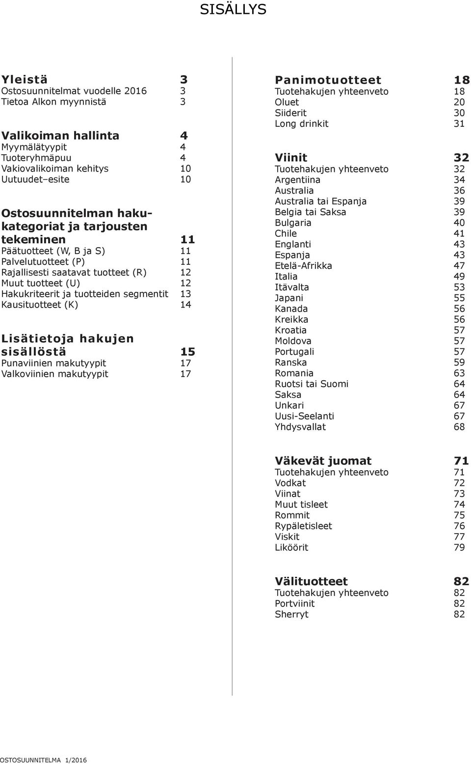 Kausituotteet (K) 14 Lisätietoja hakujen sisällöstä 15 Punaviinien makutyypit 17 Valkoviinien makutyypit 17 Panimotuotteet 18 Tuotehakujen yhteenveto 18 Oluet 20 Siiderit 30 Long drinkit 31 Viinit 32