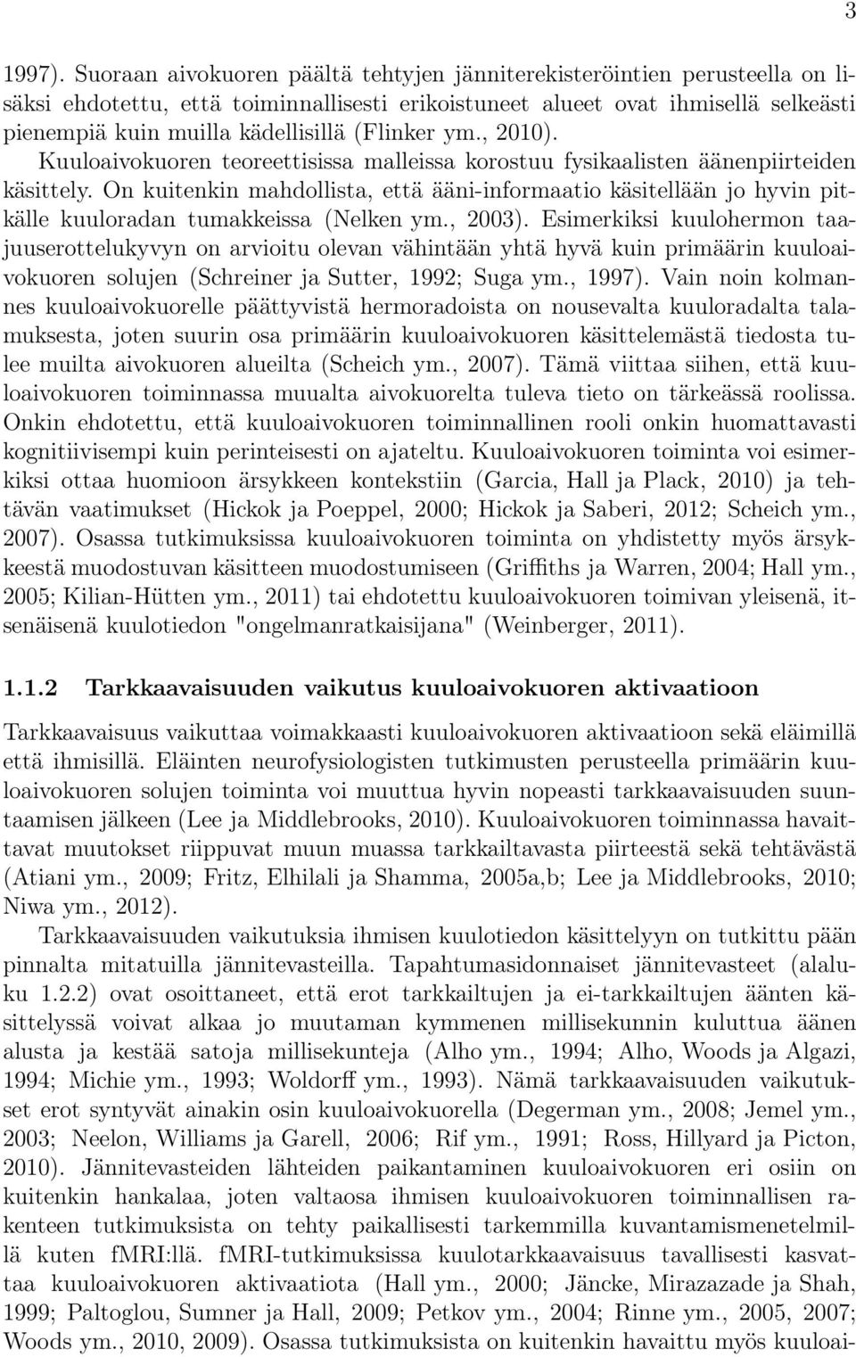 (Flinker ym., 2010). Kuuloaivokuoren teoreettisissa malleissa korostuu fysikaalisten äänenpiirteiden käsittely.