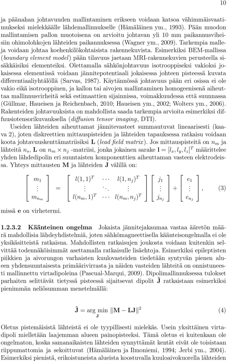 Tarkempia malleja voidaan johtaa koehenkilökohtaisista rakennekuvista. Esimerkiksi BEM-mallissa (boundary element model) pään tilavuus jaetaan MRI-rakennekuvien perusteella sisäkkäisiksi elementeiksi.