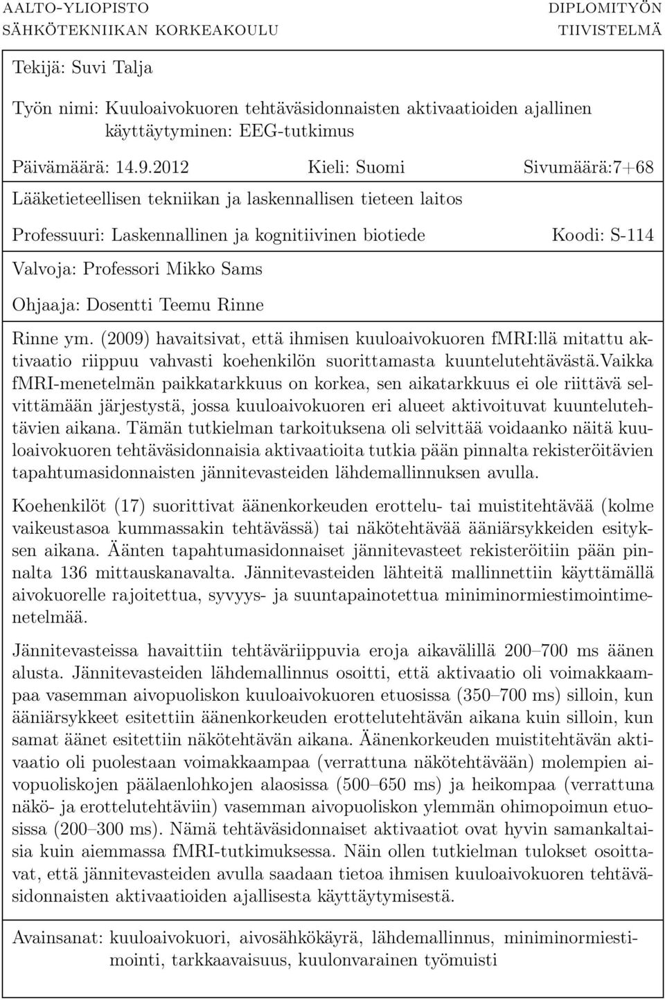 Ohjaaja: Dosentti Teemu Rinne Rinne ym. (2009) havaitsivat, että ihmisen kuuloaivokuoren fmri:llä mitattu aktivaatio riippuu vahvasti koehenkilön suorittamasta kuuntelutehtävästä.