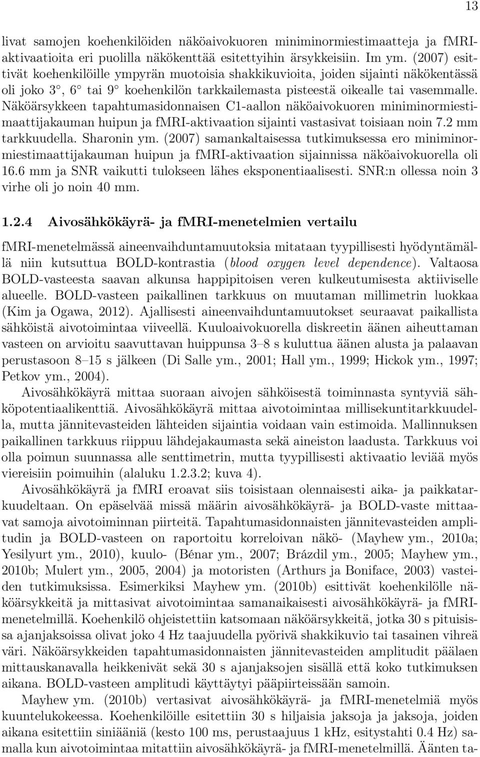 Näköärsykkeen tapahtumasidonnaisen C1-aallon näköaivokuoren miniminormiestimaattijakauman huipun ja fmri-aktivaation sijainti vastasivat toisiaan noin 7.2 mm tarkkuudella. Sharonin ym.