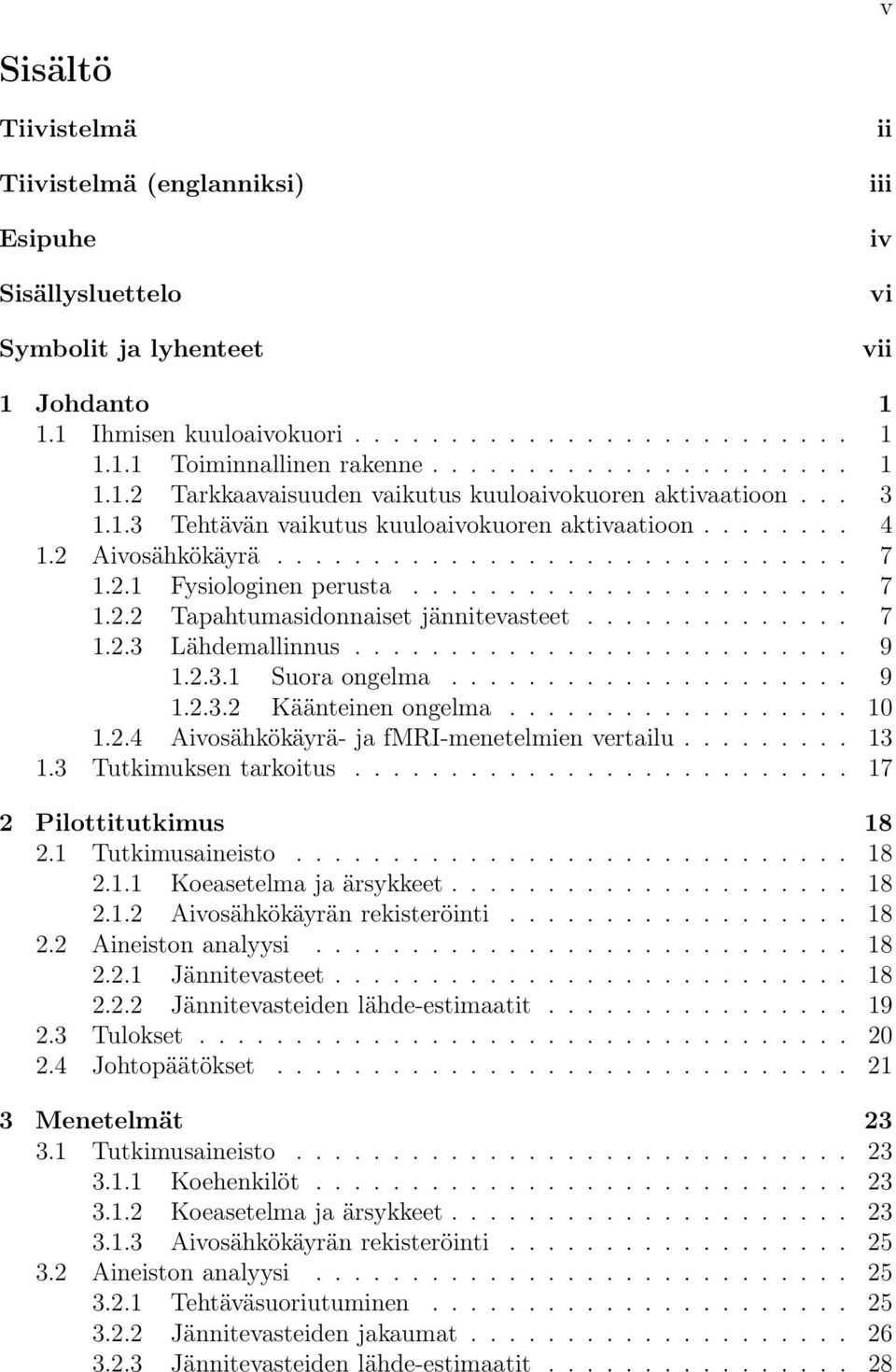 2.1 Fysiologinen perusta....................... 7 1.2.2 Tapahtumasidonnaiset jännitevasteet.............. 7 1.2.3 Lähdemallinnus.......................... 9 1.2.3.1 Suora ongelma..................... 9 1.2.3.2 Käänteinen ongelma.