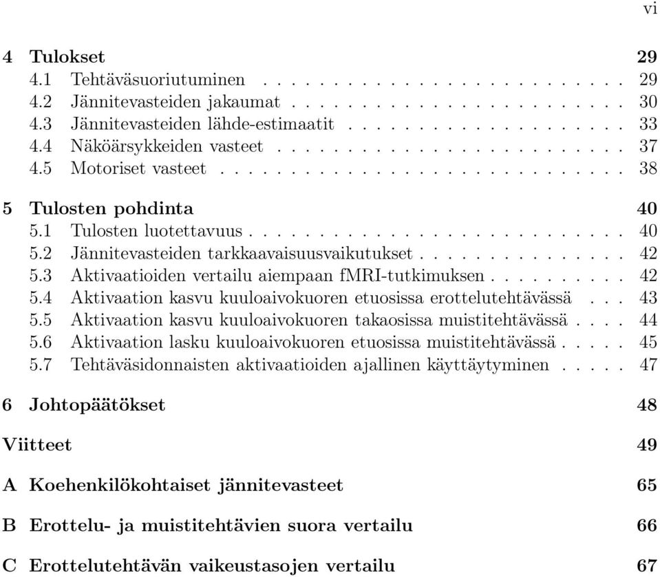 .............. 42 5.3 Aktivaatioiden vertailu aiempaan fmri-tutkimuksen.......... 42 5.4 Aktivaation kasvu kuuloaivokuoren etuosissa erottelutehtävässä... 43 5.