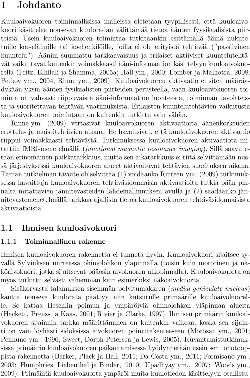 Ääniin suunnattu tarkkaavaisuus ja erilaiset aktiiviset kuuntelutehtävät vaikuttavat kuitenkin voimakkaasti ääni-informaation käsittelyyn kuuloaivokuorella (Fritz, Elhilali ja Shamma, 2005a; Hall ym.