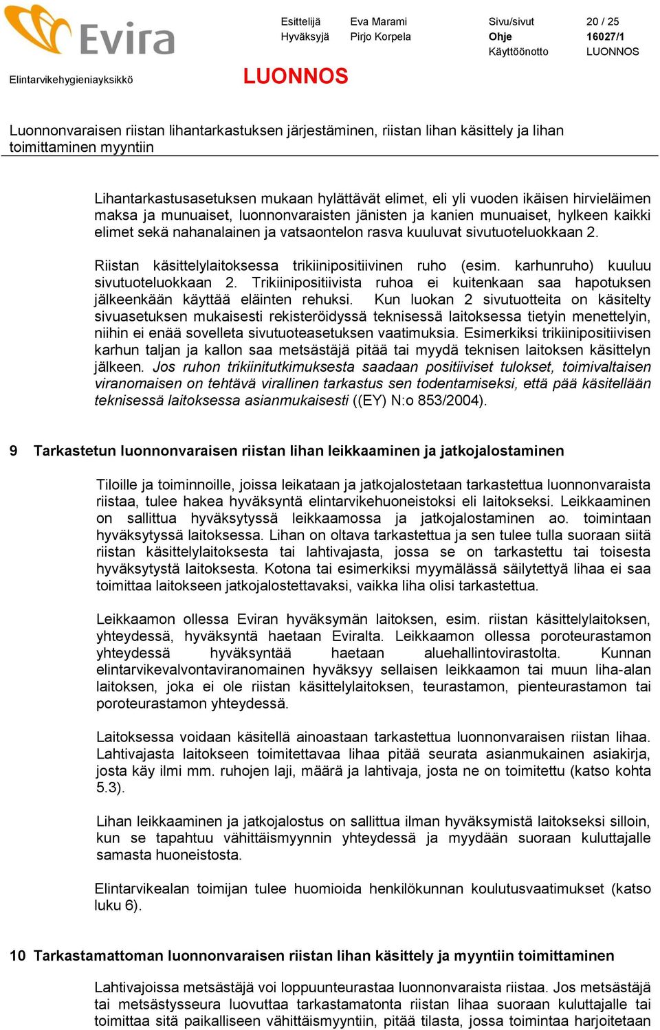 karhunruho) kuuluu sivutuoteluokkaan 2. Trikiinipositiivista ruhoa ei kuitenkaan saa hapotuksen jälkeenkään käyttää eläinten rehuksi.