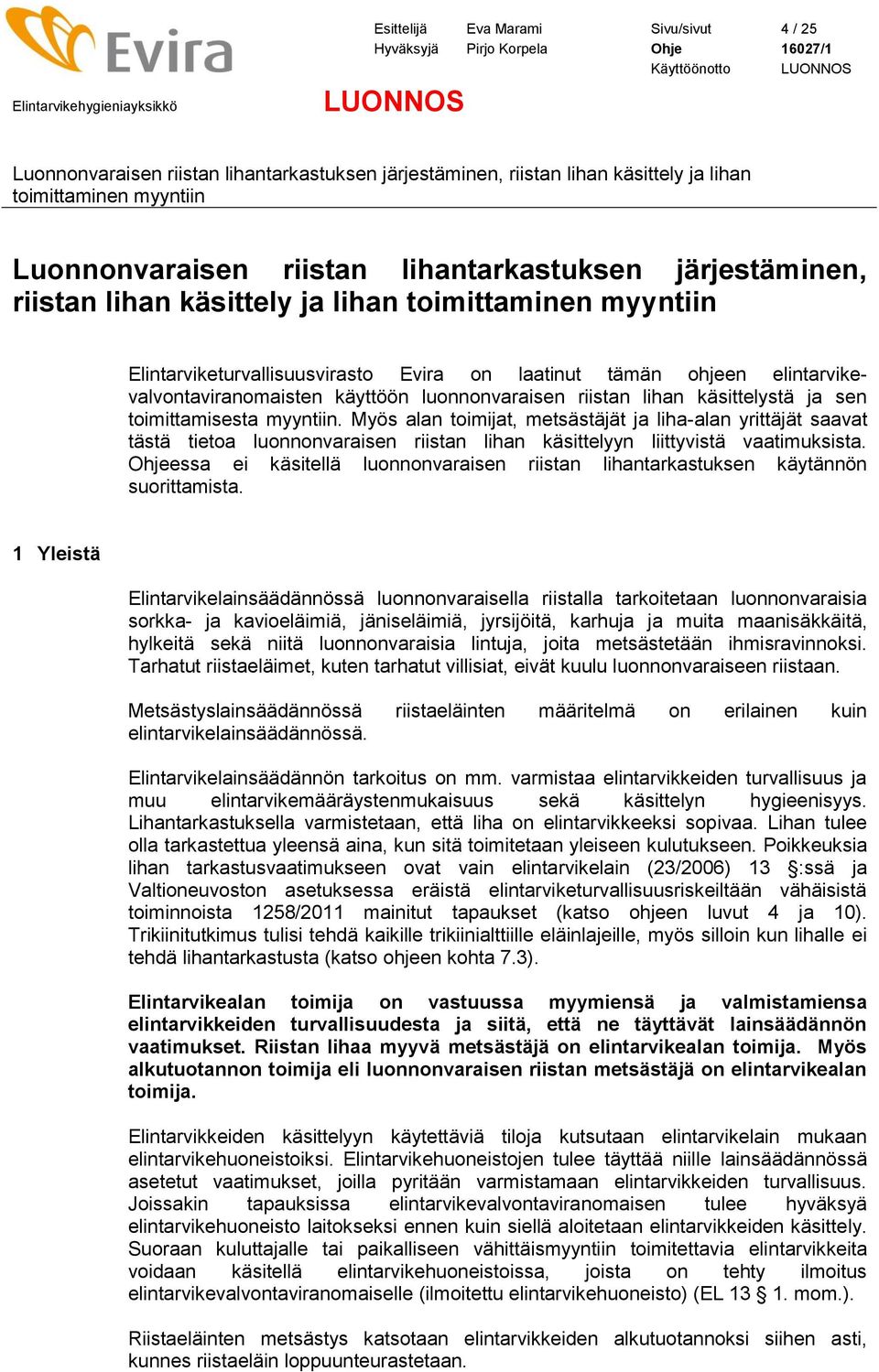 Myös alan toimijat, metsästäjät ja liha-alan yrittäjät saavat tästä tietoa luonnonvaraisen riistan lihan käsittelyyn liittyvistä vaatimuksista.