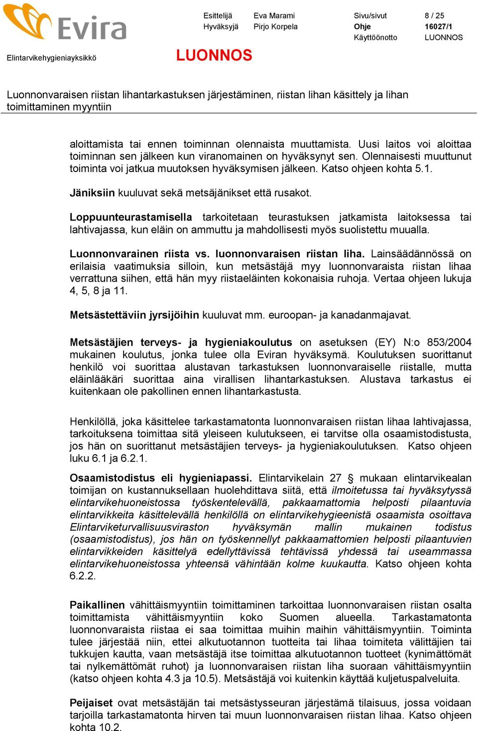 Loppuunteurastamisella tarkoitetaan teurastuksen jatkamista laitoksessa tai lahtivajassa, kun eläin on ammuttu ja mahdollisesti myös suolistettu muualla. Luonnonvarainen riista vs.