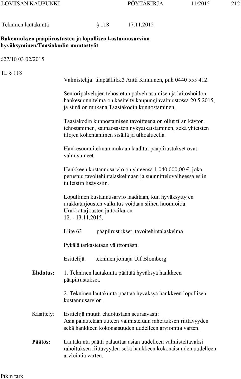 Taasiakodin kunnostamisen tavoitteena on ollut tilan käytön tehostaminen, saunaosaston nykyaikaistaminen, sekä yhteisten tilojen kohentaminen sisällä ja ulkoalueella.