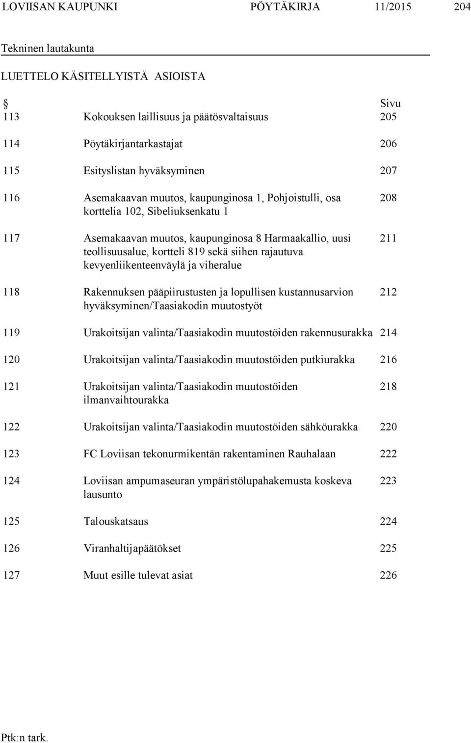 siihen rajautuva kevyenliikenteenväylä ja viheralue 118 Rakennuksen pääpiirustusten ja lopullisen kustannusarvion hyväksyminen/taasiakodin muutostyöt 208 211 212 119 Urakoitsijan valinta/taasiakodin