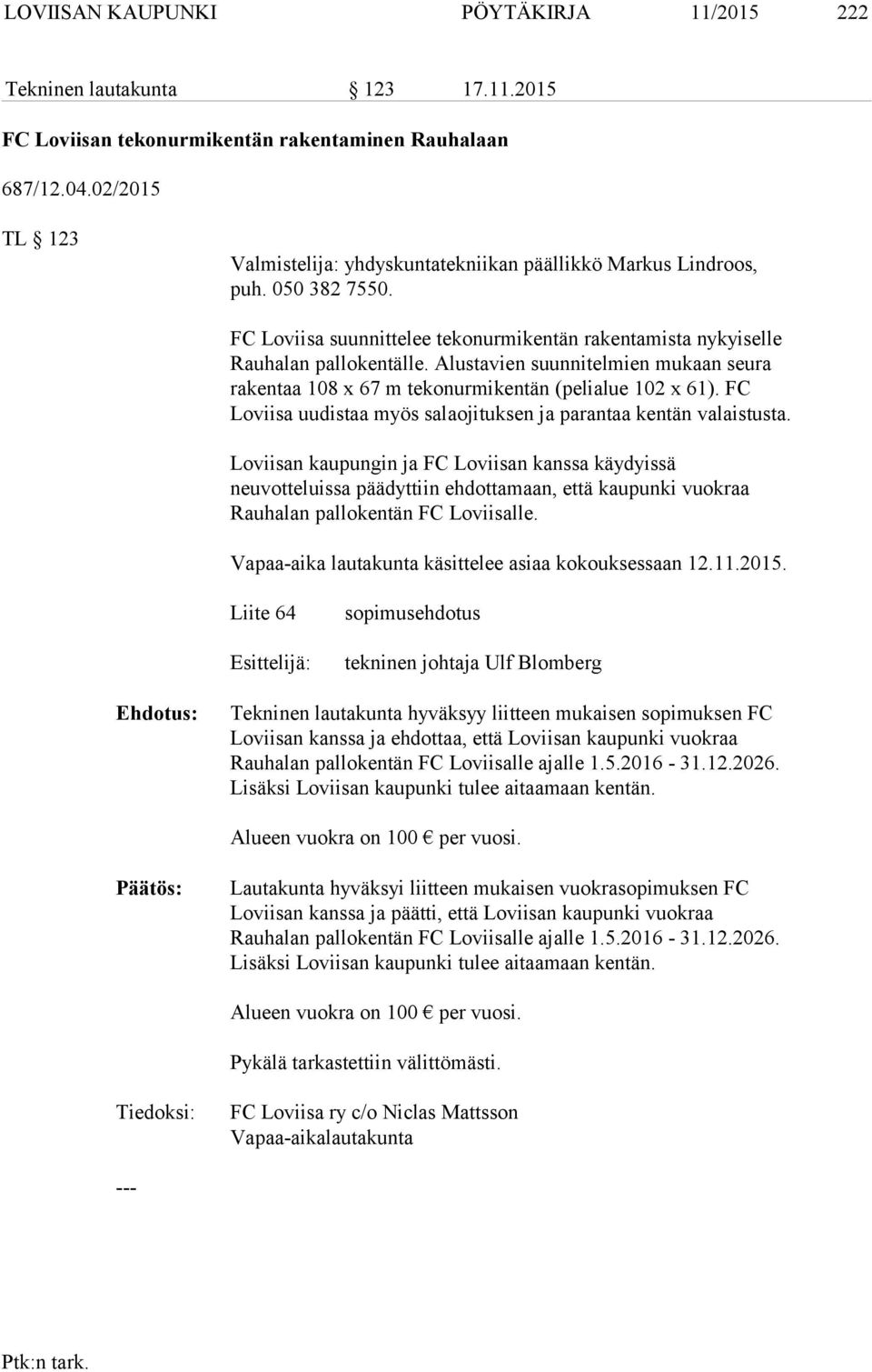 Alustavien suunnitelmien mukaan seura rakentaa 108 x 67 m tekonurmikentän (pelialue 102 x 61). FC Loviisa uudistaa myös salaojituksen ja parantaa kentän valaistusta.