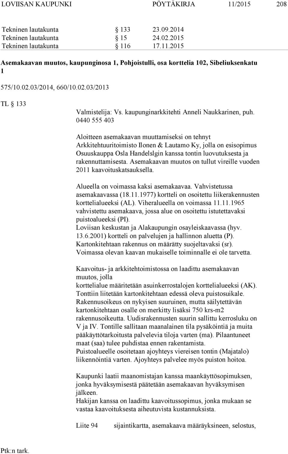 0440 555 403 Aloitteen asemakaavan muuttamiseksi on tehnyt Arkkitehtuuritoimisto Ilonen & Lautamo Ky, jolla on esisopimus Osuuskauppa Osla Handelslgin kanssa tontin luovutuksesta ja rakennuttamisesta.