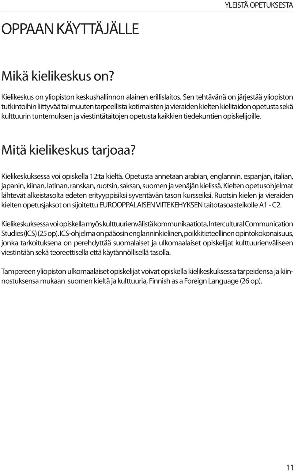 kaikkien tiedekuntien opiskelijoille. Mitä kielikeskus tarjoaa? Kielikeskuksessa voi opiskella 12:ta kieltä.