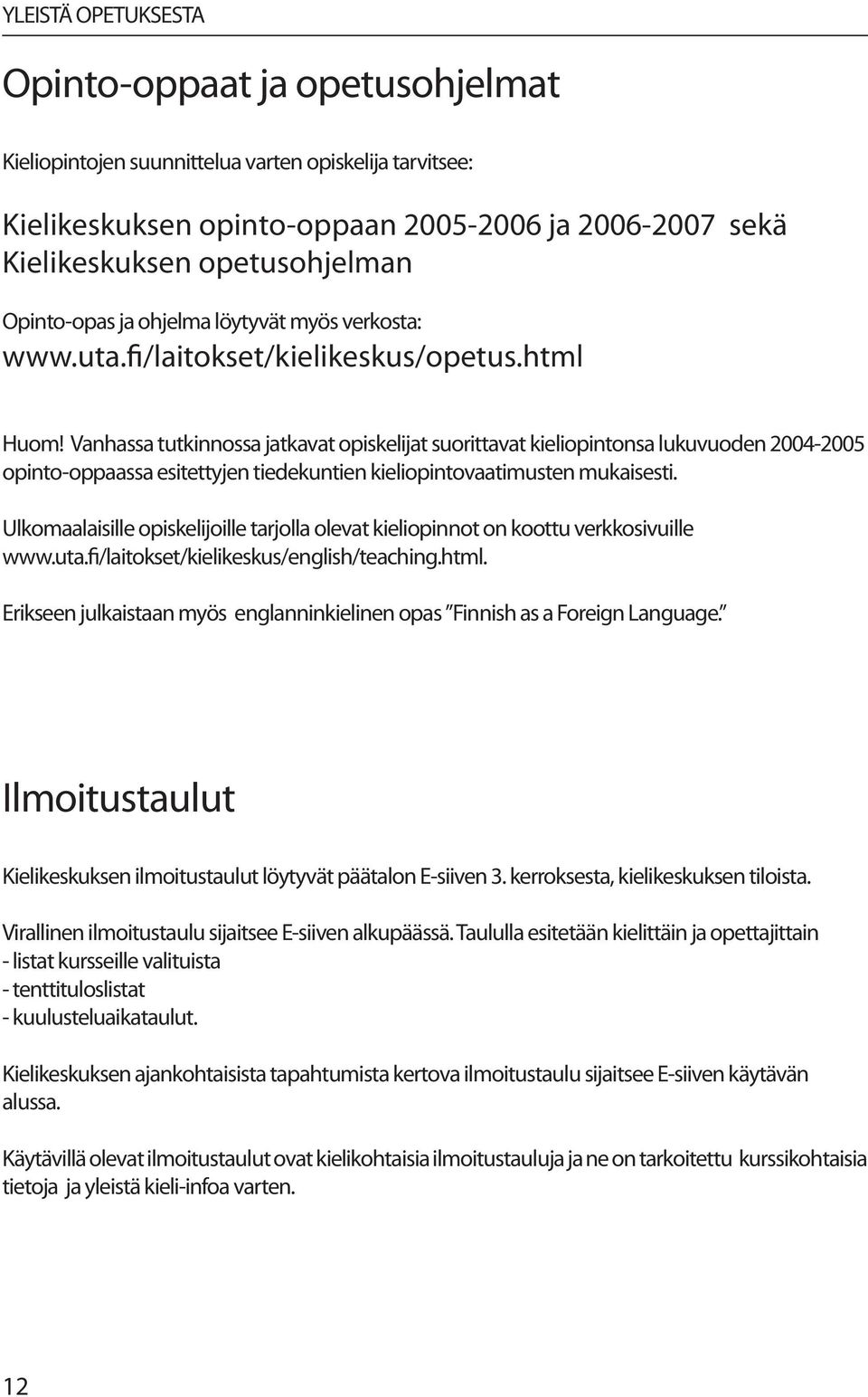 Vanhassa tutkinnossa jatkavat opiskelijat suorittavat kieliopintonsa lukuvuoden 2004-2005 opinto-oppaassa esitettyjen tiedekuntien kieliopintovaatimusten mukaisesti.