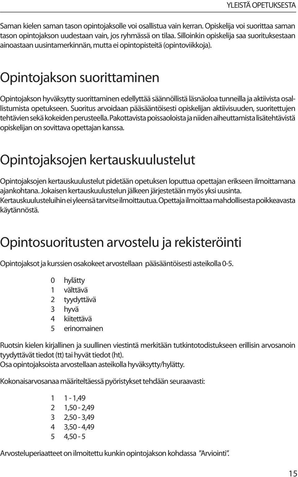 Opintojakson suorittaminen Opintojakson hyväksytty suorittaminen edellyttää säännöllistä läsnäoloa tunneilla ja aktiivista osallistumista opetukseen.