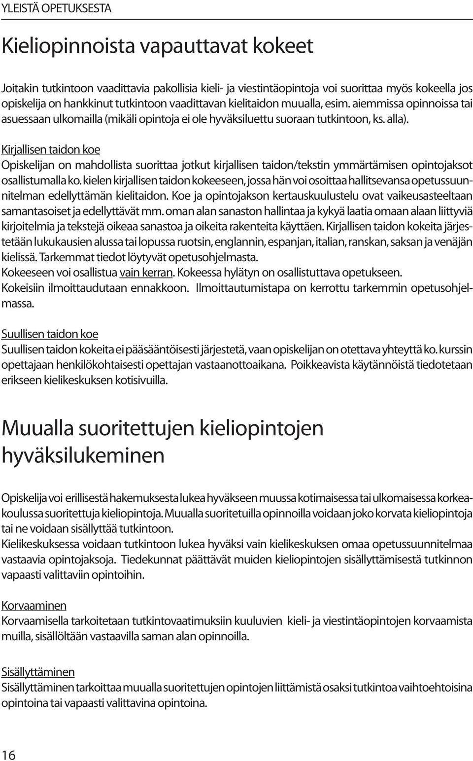 Kirjallisen taidon koe Opiskelijan on mahdollista suorittaa jotkut kirjallisen taidon/tekstin ymmärtämisen opintojaksot osallistumalla ko.