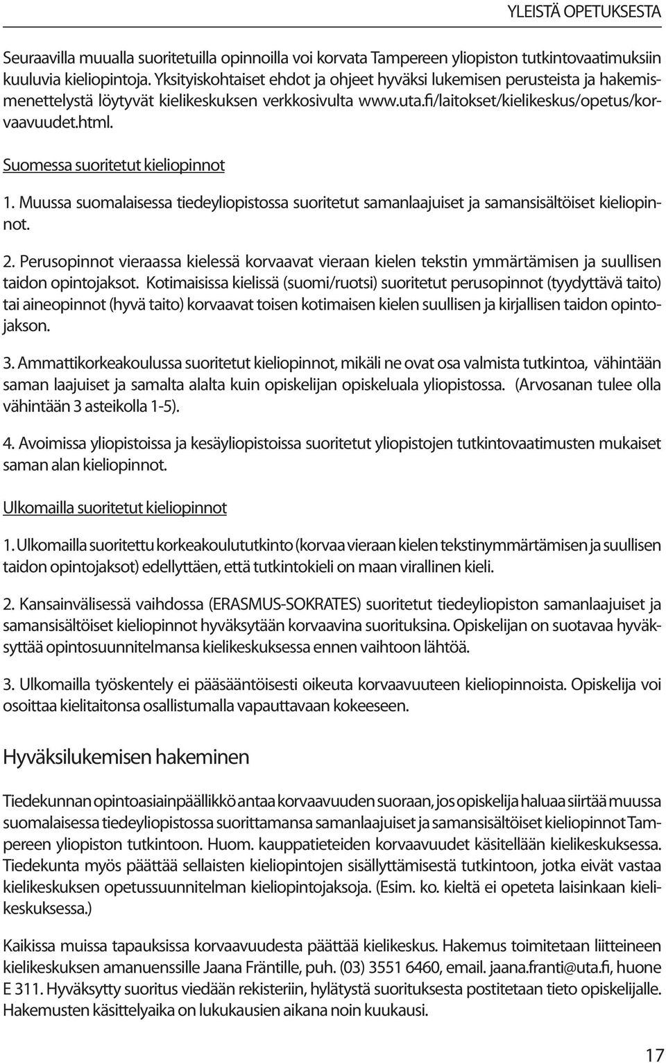 Suomessa suoritetut kieliopinnot 1. Muussa suomalaisessa tiedeyliopistossa suoritetut samanlaajuiset ja samansisältöiset kieliopinnot. 2.