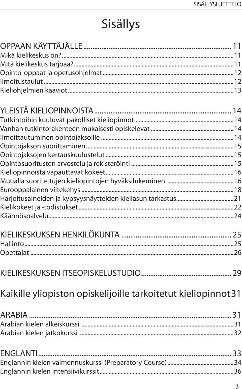 ..14 Opintojakson suorittaminen...15 Opintojaksojen kertauskuulustelut...15 Opintosuoritusten arvostelu ja rekisteröinti...15 Kieliopinnoista vapauttavat kokeet.