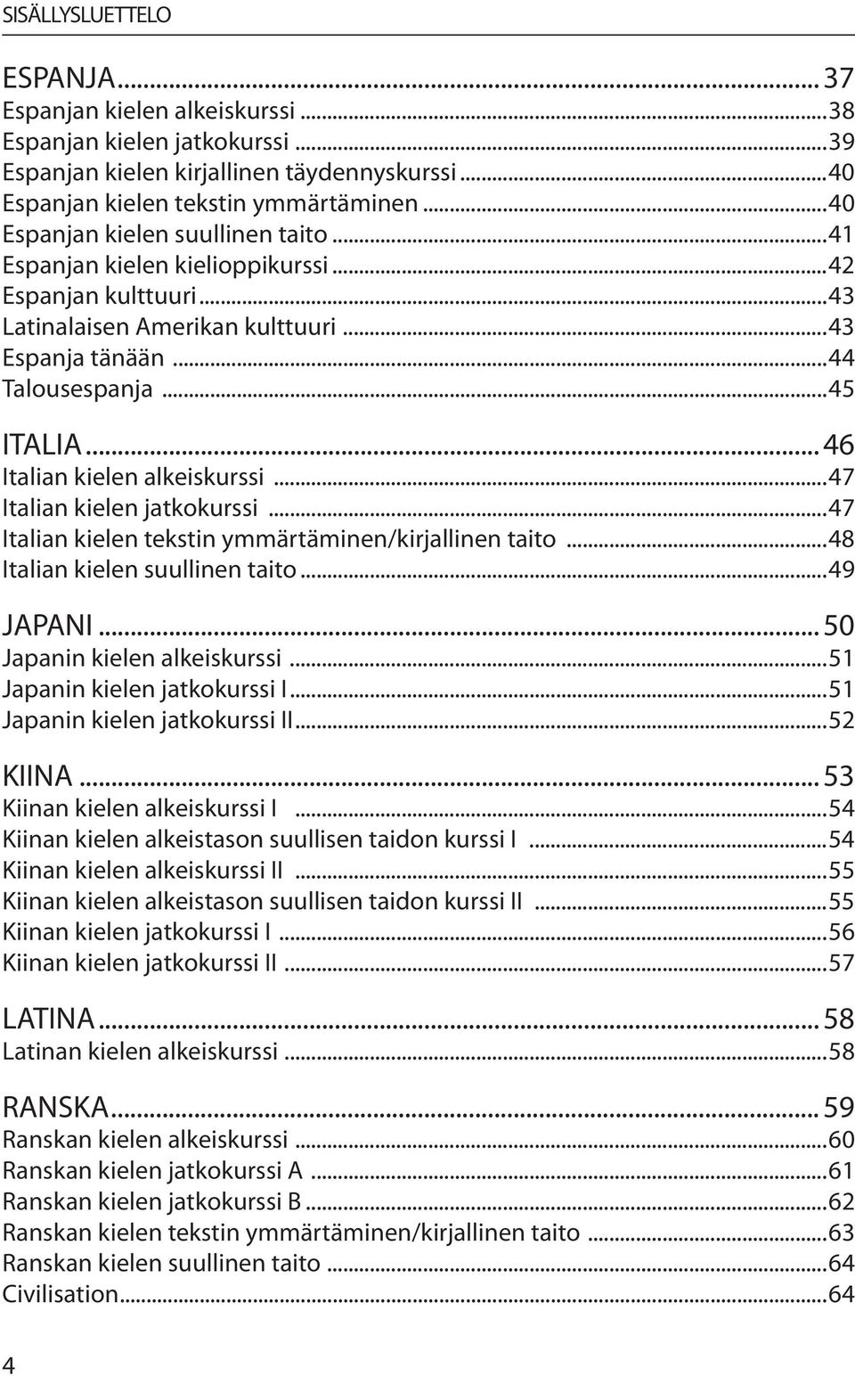 .. 46 Italian kielen alkeiskurssi...47 Italian kielen jatkokurssi...47 Italian kielen tekstin ymmärtäminen/kirjallinen taito...48 Italian kielen suullinen taito...49 JAPANI.