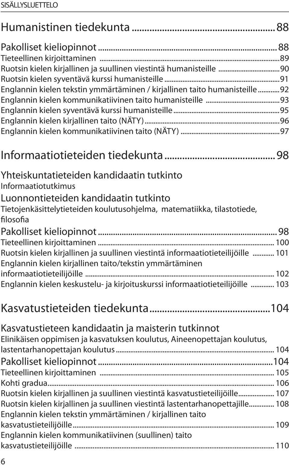 ..93 Englannin kielen syventävä kurssi humanisteille...95 Englannin kielen kirjallinen taito (NÄTY)...96 Englannin kielen kommunikatiivinen taito (NÄTY)...97 Informaatiotieteiden tiedekunta.