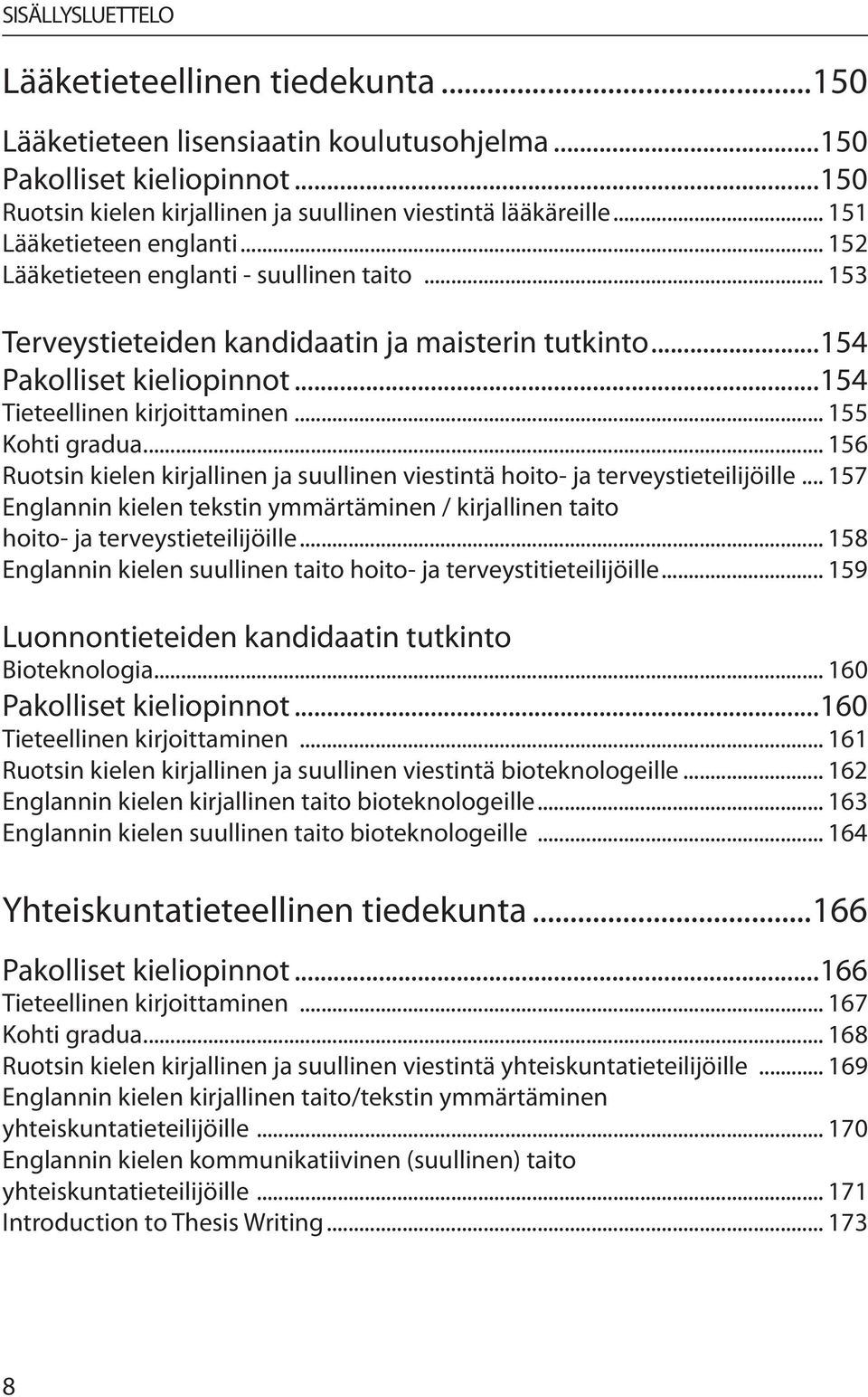 .. 155 Kohti gradua... 156 Ruotsin kielen kirjallinen ja suullinen viestintä hoito- ja terveystieteilijöille.