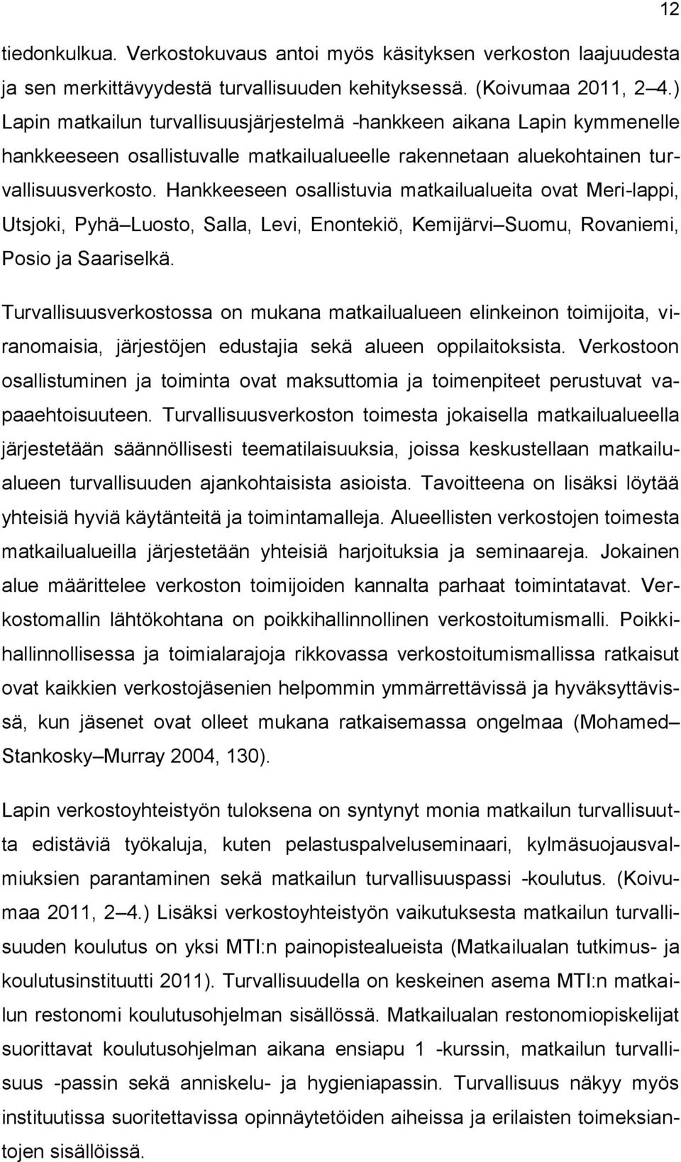 Hankkeeseen osallistuvia matkailualueita ovat Meri-lappi, Utsjoki, Pyhä Luosto, Salla, Levi, Enontekiö, Kemijärvi Suomu, Rovaniemi, Posio ja Saariselkä.