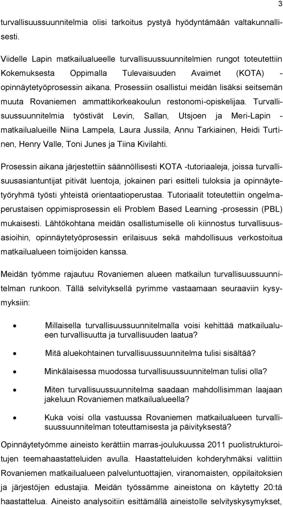 Prosessiin osallistui meidän lisäksi seitsemän muuta Rovaniemen ammattikorkeakoulun restonomi-opiskelijaa.