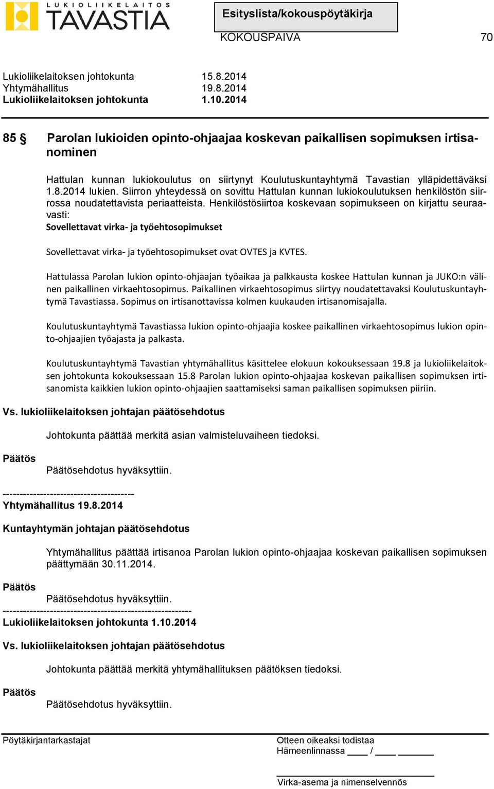 2014 85 Parolan lukioiden opinto-ohjaajaa koskevan paikallisen sopimuksen irtisanominen Hattulan kunnan lukiokoulutus on siirtynyt Koulutuskuntayhtymä Tavastian ylläpidettäväksi 1.8.2014 lukien.