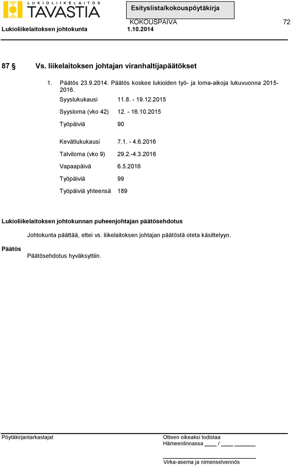 2015 Työpäiviä 90 Kevätlukukausi 7.1. - 4.6.2016 Talviloma (vko 9) 29.2.-4.3.2016 Vapaapäivä 6.5.2016 Työpäiviä 99 Työpäiviä