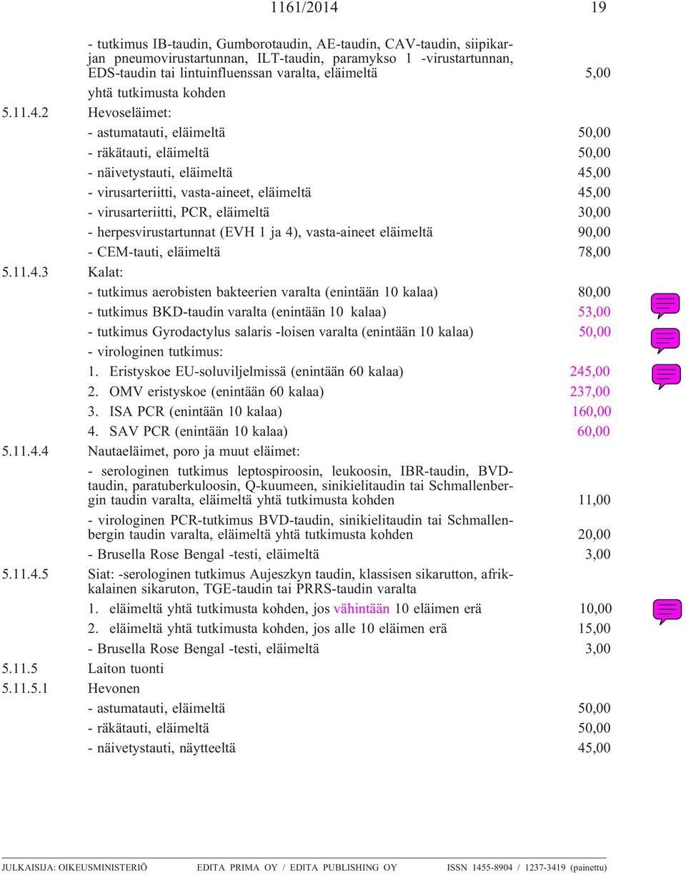 2 Hevoseläimet: - astumatauti, eläimeltä 50,00 - räkätauti, eläimeltä 50,00 - näivetystauti, eläimeltä 45,00 - virusarteriitti, vasta-aineet, eläimeltä 45,00 - virusarteriitti, PCR, eläimeltä 30,00 -