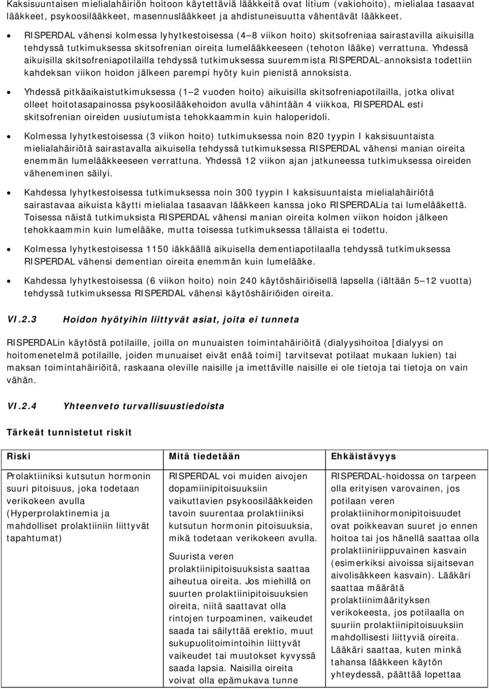 Yhdessä aikuisilla skitsofreniapotilailla tehdyssä tutkimuksessa suuremmista RISPERDAL-annoksista todettiin kahdeksan viikon hoidon jälkeen parempi hyöty kuin pienistä annoksista.