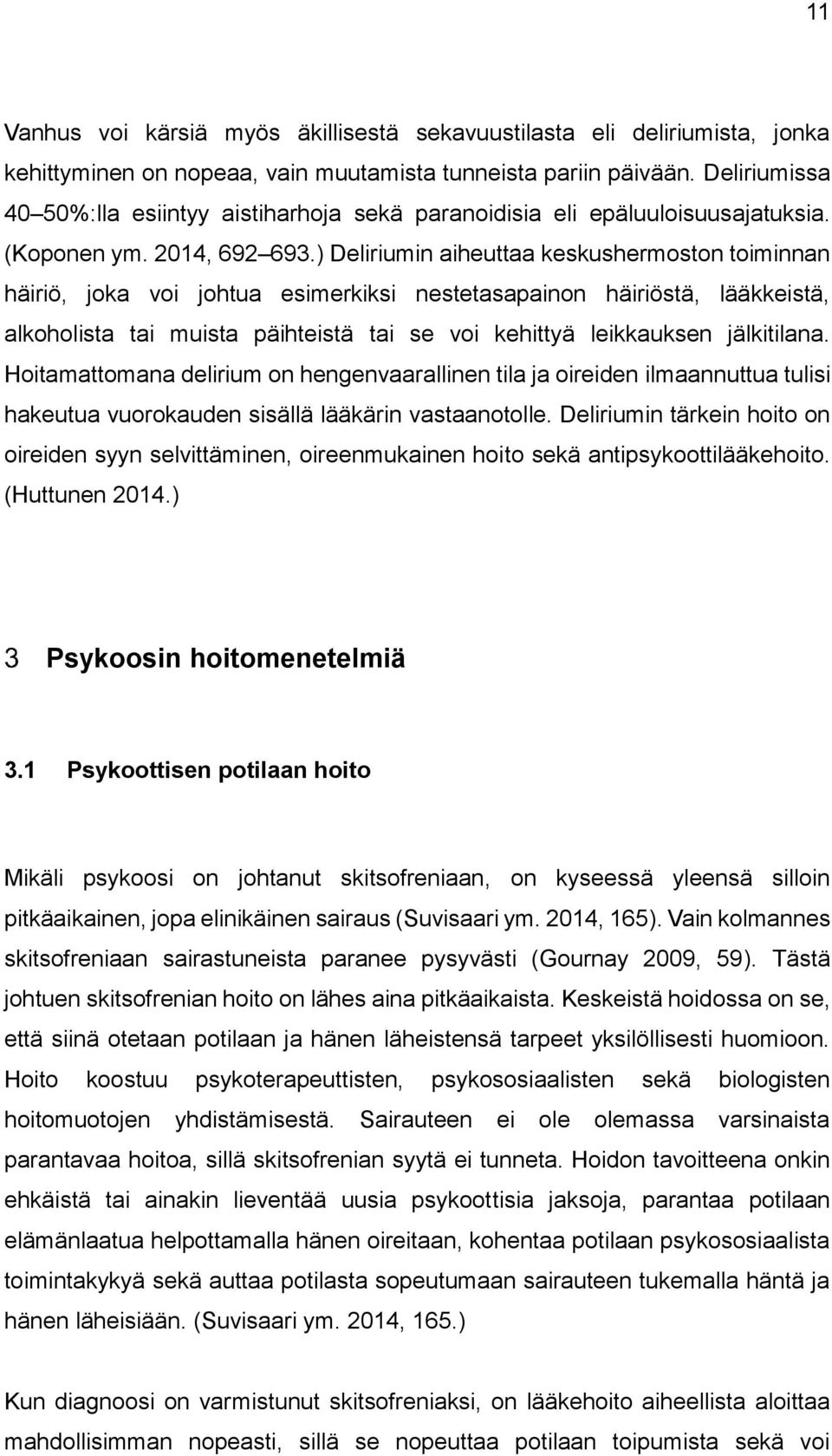 ) Deliriumin aiheuttaa keskushermoston toiminnan häiriö, joka voi johtua esimerkiksi nestetasapainon häiriöstä, lääkkeistä, alkoholista tai muista päihteistä tai se voi kehittyä leikkauksen