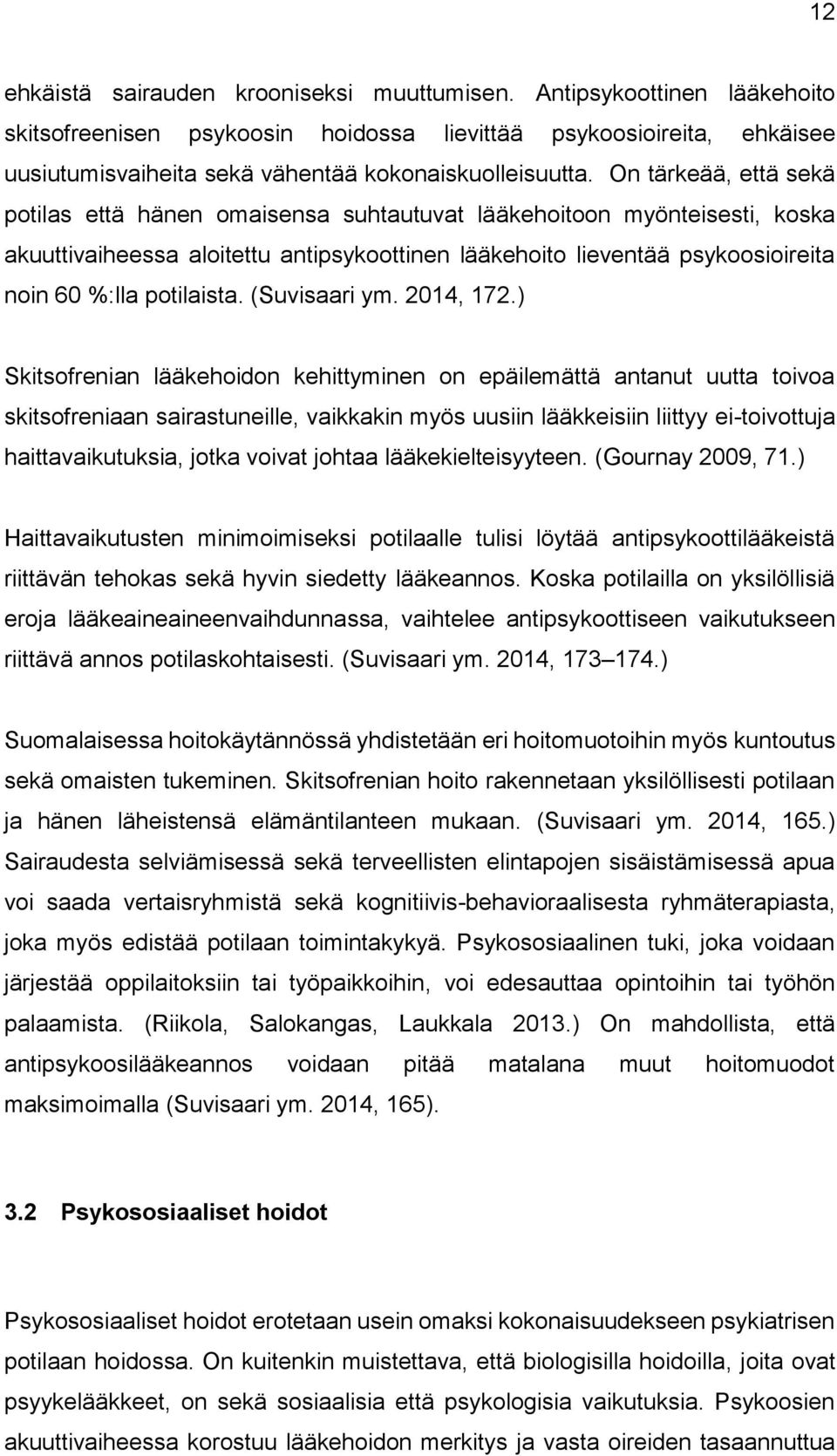 On tärkeää, että sekä potilas että hänen omaisensa suhtautuvat lääkehoitoon myönteisesti, koska akuuttivaiheessa aloitettu antipsykoottinen lääkehoito lieventää psykoosioireita noin 60 %:lla