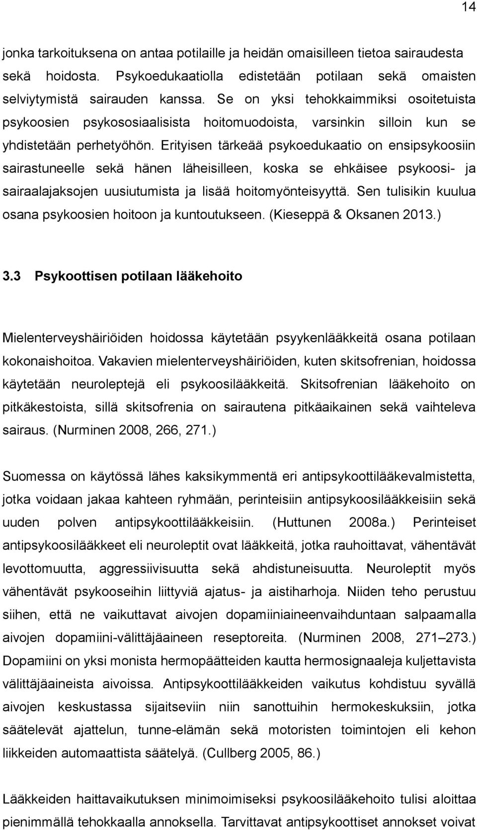 Erityisen tärkeää psykoedukaatio on ensipsykoosiin sairastuneelle sekä hänen läheisilleen, koska se ehkäisee psykoosi- ja sairaalajaksojen uusiutumista ja lisää hoitomyönteisyyttä.