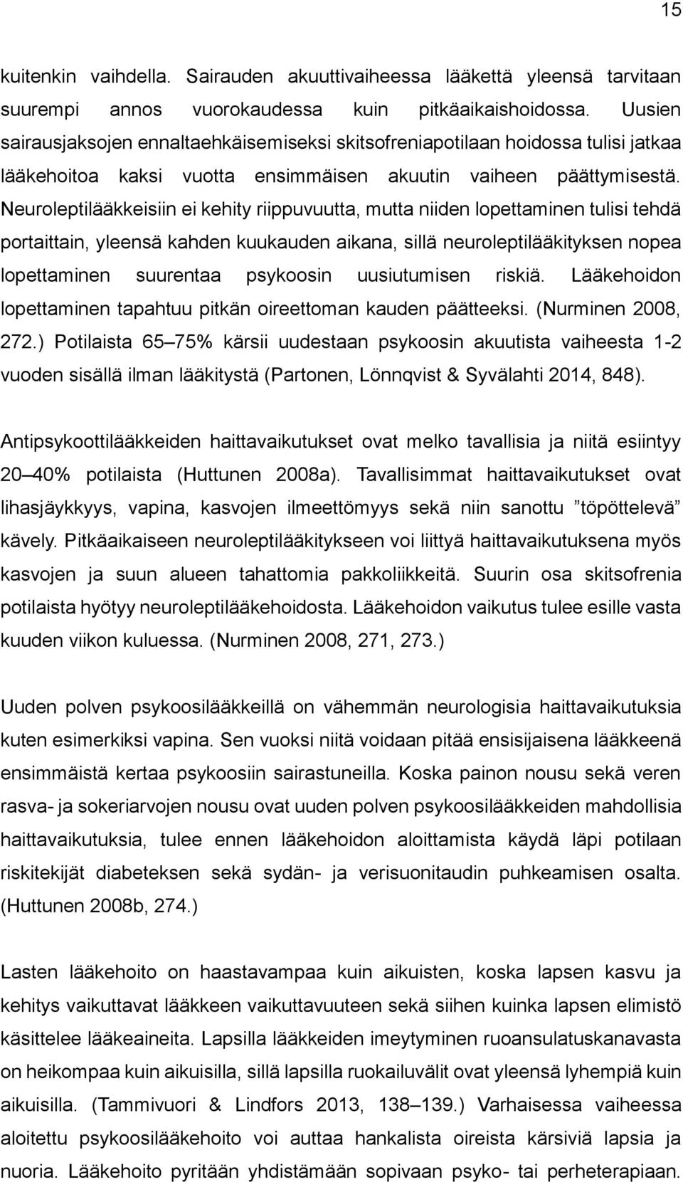 Neuroleptilääkkeisiin ei kehity riippuvuutta, mutta niiden lopettaminen tulisi tehdä portaittain, yleensä kahden kuukauden aikana, sillä neuroleptilääkityksen nopea lopettaminen suurentaa psykoosin