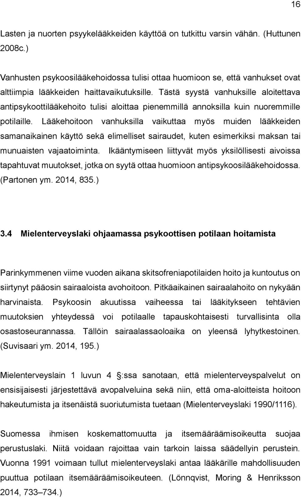 Tästä syystä vanhuksille aloitettava antipsykoottilääkehoito tulisi aloittaa pienemmillä annoksilla kuin nuoremmille potilaille.