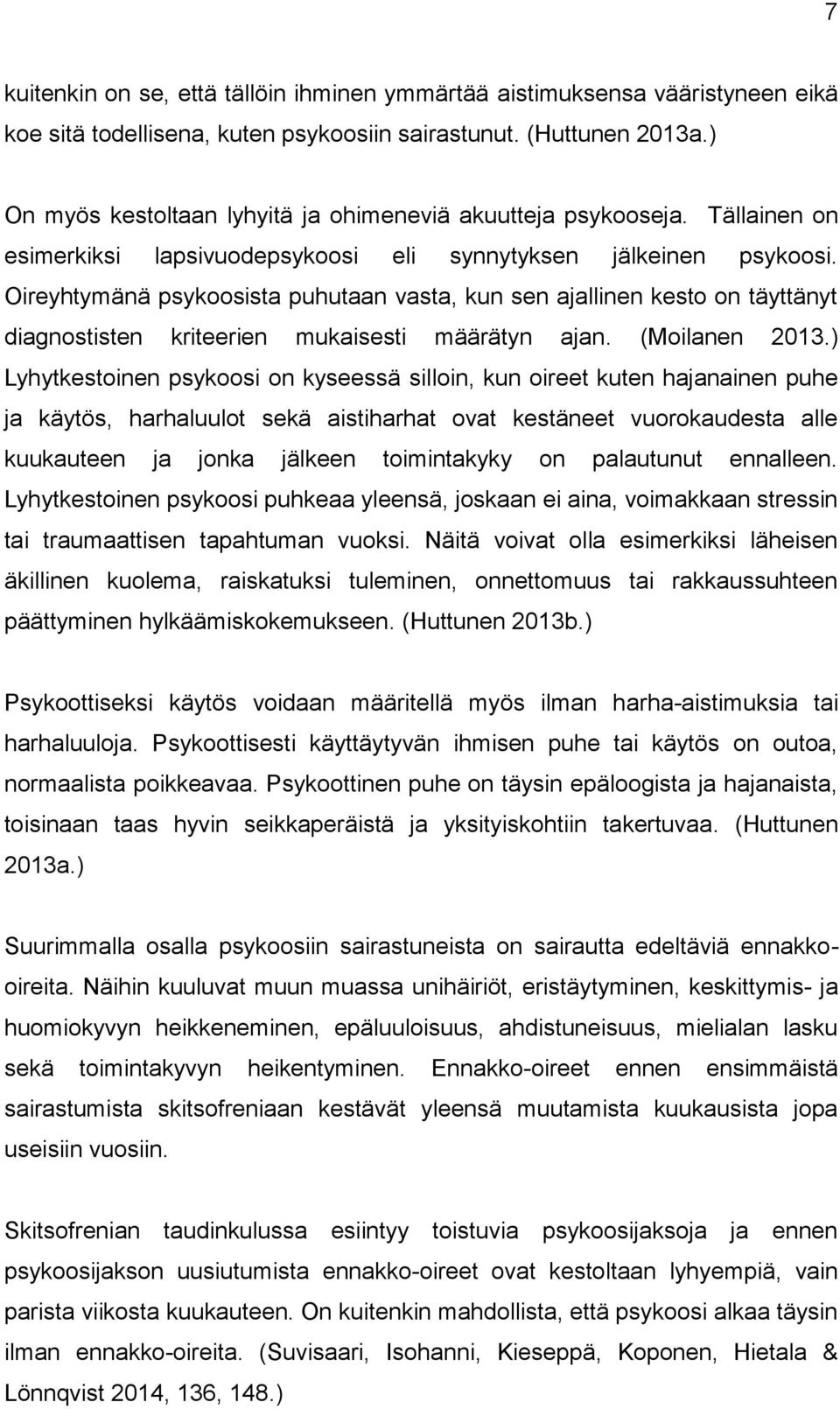 Oireyhtymänä psykoosista puhutaan vasta, kun sen ajallinen kesto on täyttänyt diagnostisten kriteerien mukaisesti määrätyn ajan. (Moilanen 2013.