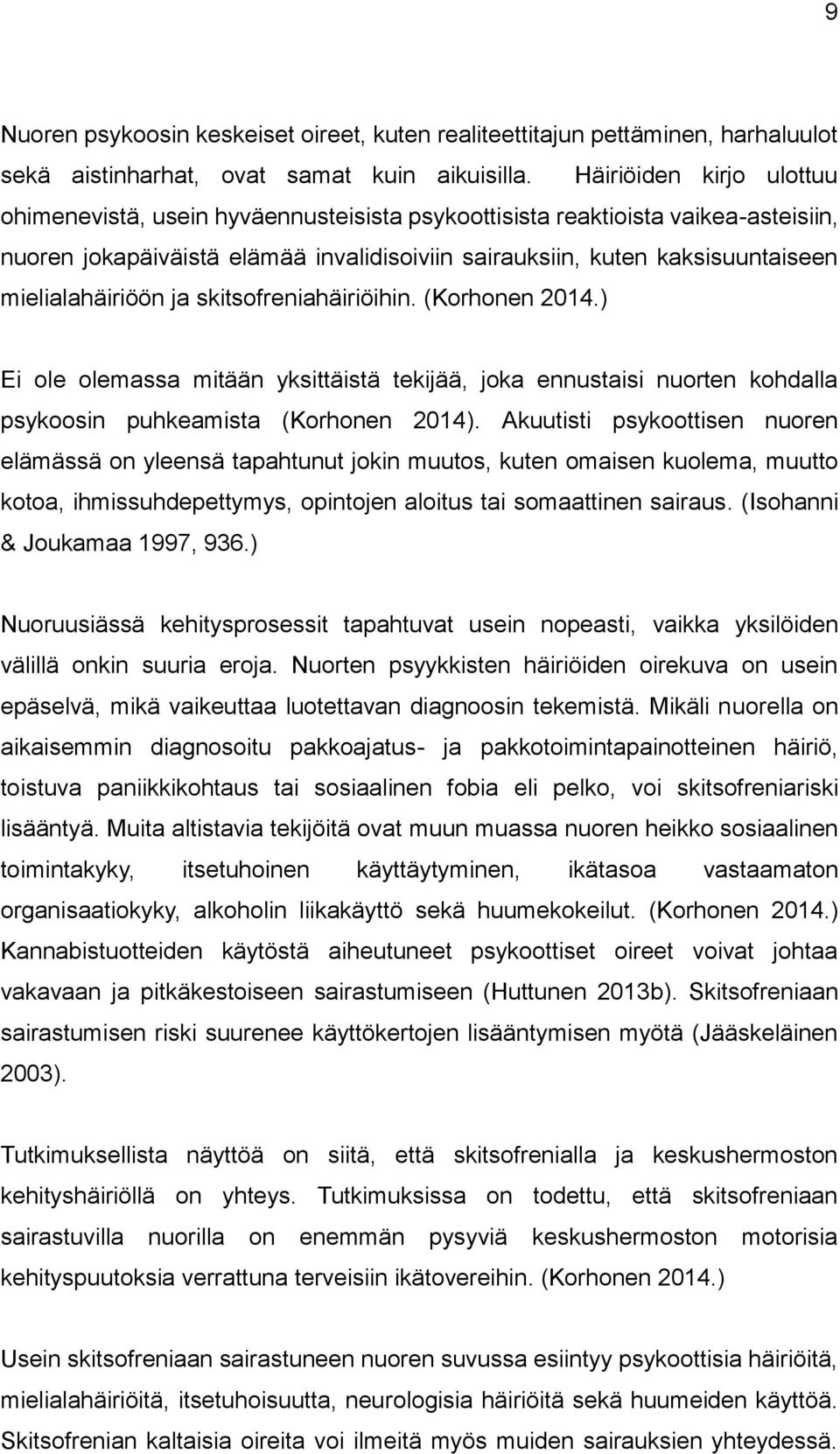 mielialahäiriöön ja skitsofreniahäiriöihin. (Korhonen 2014.) Ei ole olemassa mitään yksittäistä tekijää, joka ennustaisi nuorten kohdalla psykoosin puhkeamista (Korhonen 2014).