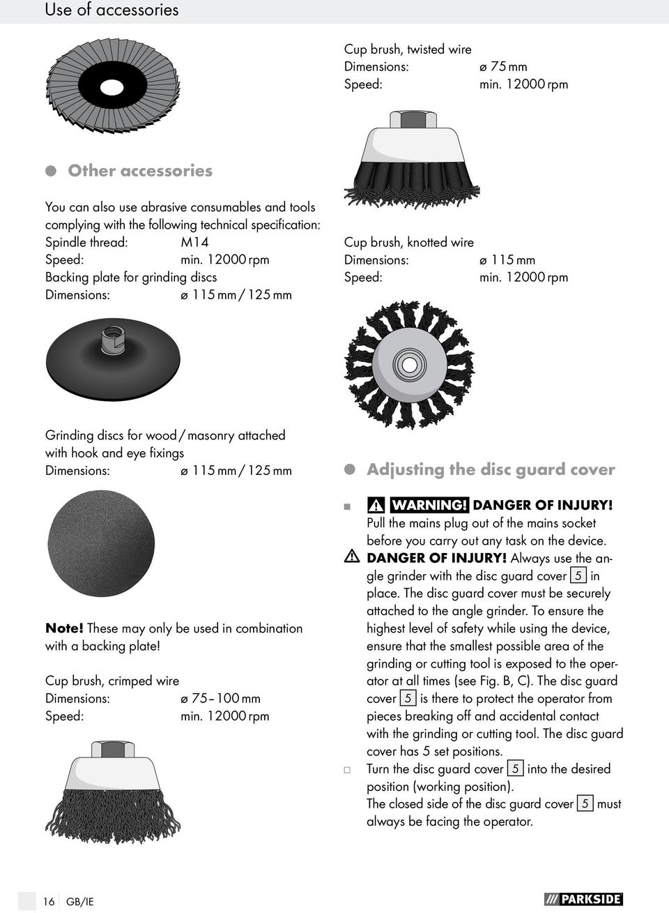 12000 rpm Backing plate for grinding discs Dimensions: ø 115 mm / 125 mm Cup brush, knotted wire Dimensions: ø 115 mm Speed: min.