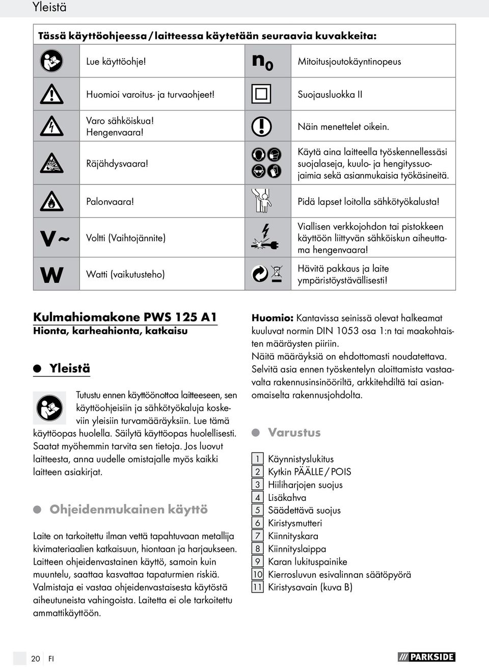 Pidä lapset loitolla sähkötyökalusta! Viallisen verkkojohdon tai pistokkeen Voltti (Vaihtojännite) käyttöön liittyvän sähköiskun aiheuttama hengenvaara!