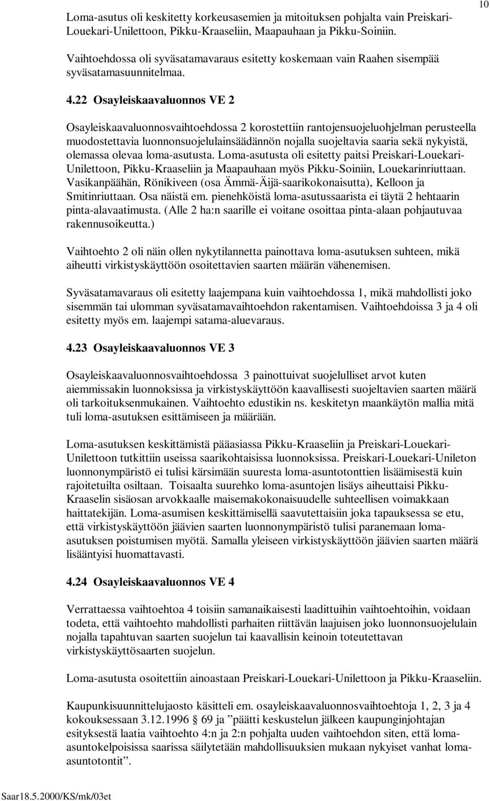 22 Osayleiskaavaluonnos VE 2 Osayleiskaavaluonnosvaihtoehdossa 2 korostettiin rantojensuojeluohjelman perusteella muodostettavia luonnonsuojelulainsäädännön nojalla suojeltavia saaria sekä nykyistä,